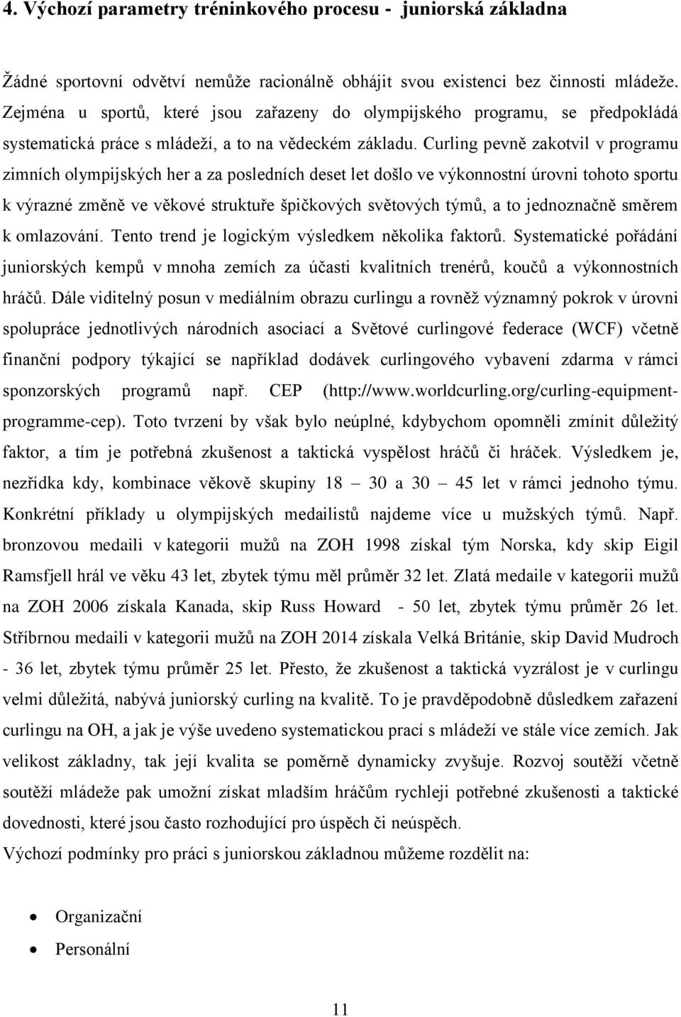 Curling pevně zakotvil v programu zimních olympijských her a za posledních deset let došlo ve výkonnostní úrovni tohoto sportu k výrazné změně ve věkové struktuře špičkových světových týmů, a to