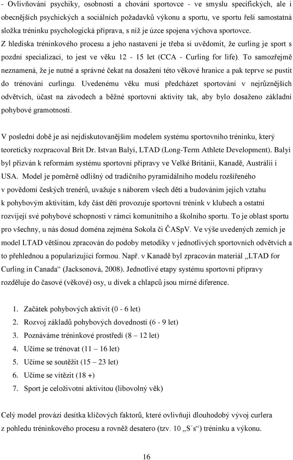 Z hlediska tréninkového procesu a jeho nastavení je třeba si uvědomit, že curling je sport s pozdní specializací, to jest ve věku 12-15 let (CCA - Curling for life).