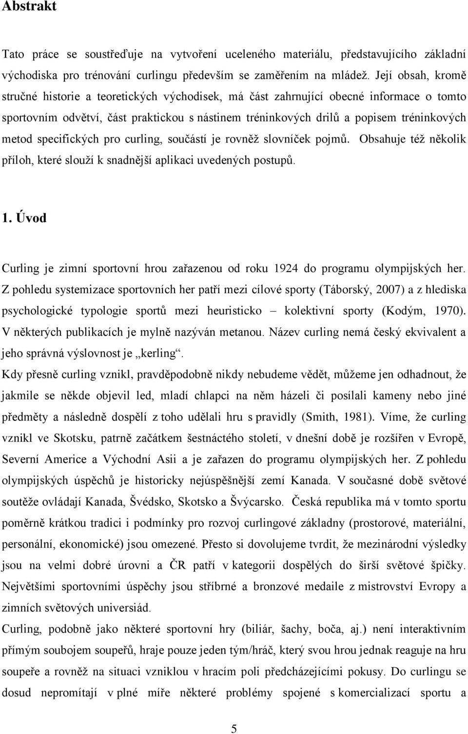 metod specifických pro curling, součástí je rovněž slovníček pojmů. Obsahuje též několik příloh, které slouží k snadnější aplikaci uvedených postupů. 1.