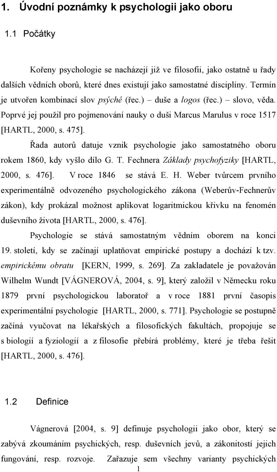 Řada autorů datuje vznik psychologie jako samostatného oboru rokem 1860, kdy vyšlo dílo G. T. Fechnera Základy psychofyziky [HARTL, 2000, s. 476]. V roce 1846 se stává E. H.