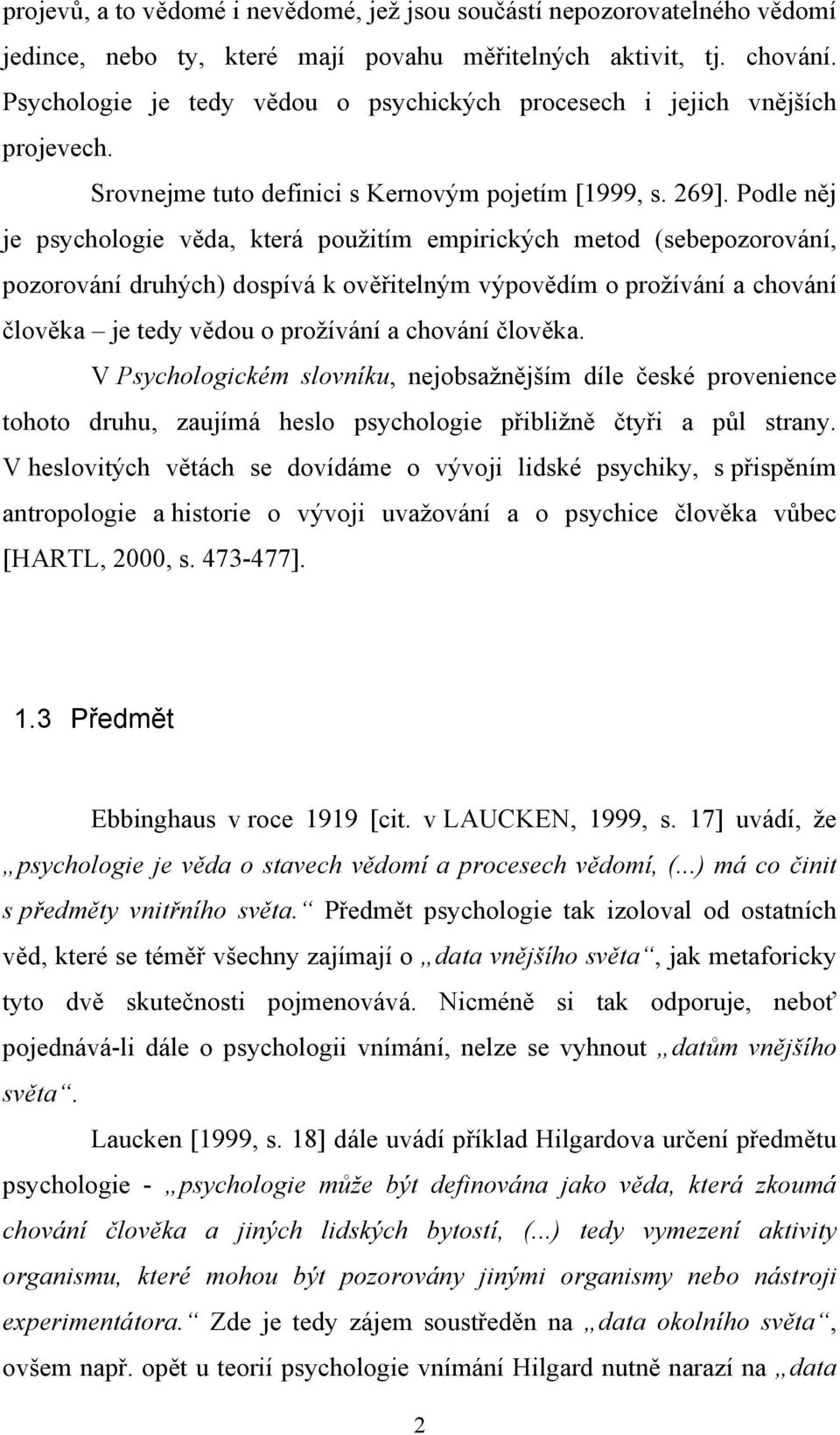 Podle něj je psychologie věda, která použitím empirických metod (sebepozorování, pozorování druhých) dospívá k ověřitelným výpovědím o prožívání a chování člověka je tedy vědou o prožívání a chování