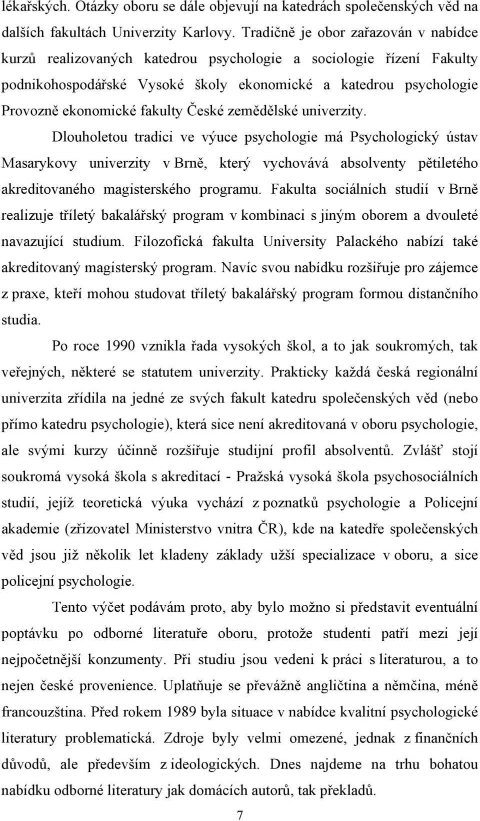 České zemědělské univerzity. Dlouholetou tradici ve výuce psychologie má Psychologický ústav Masarykovy univerzity v Brně, který vychovává absolventy pětiletého akreditovaného magisterského programu.