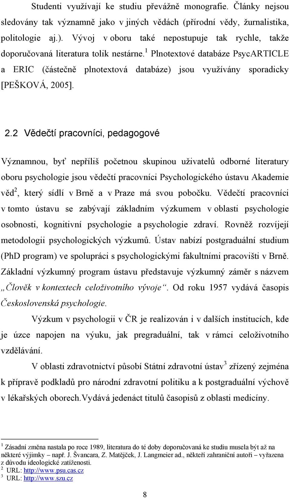 1 Plnotextové databáze PsycARTICLE a ERIC (částečně plnotextová databáze) jsou využívány sporadicky [PEŠKOVÁ, 20