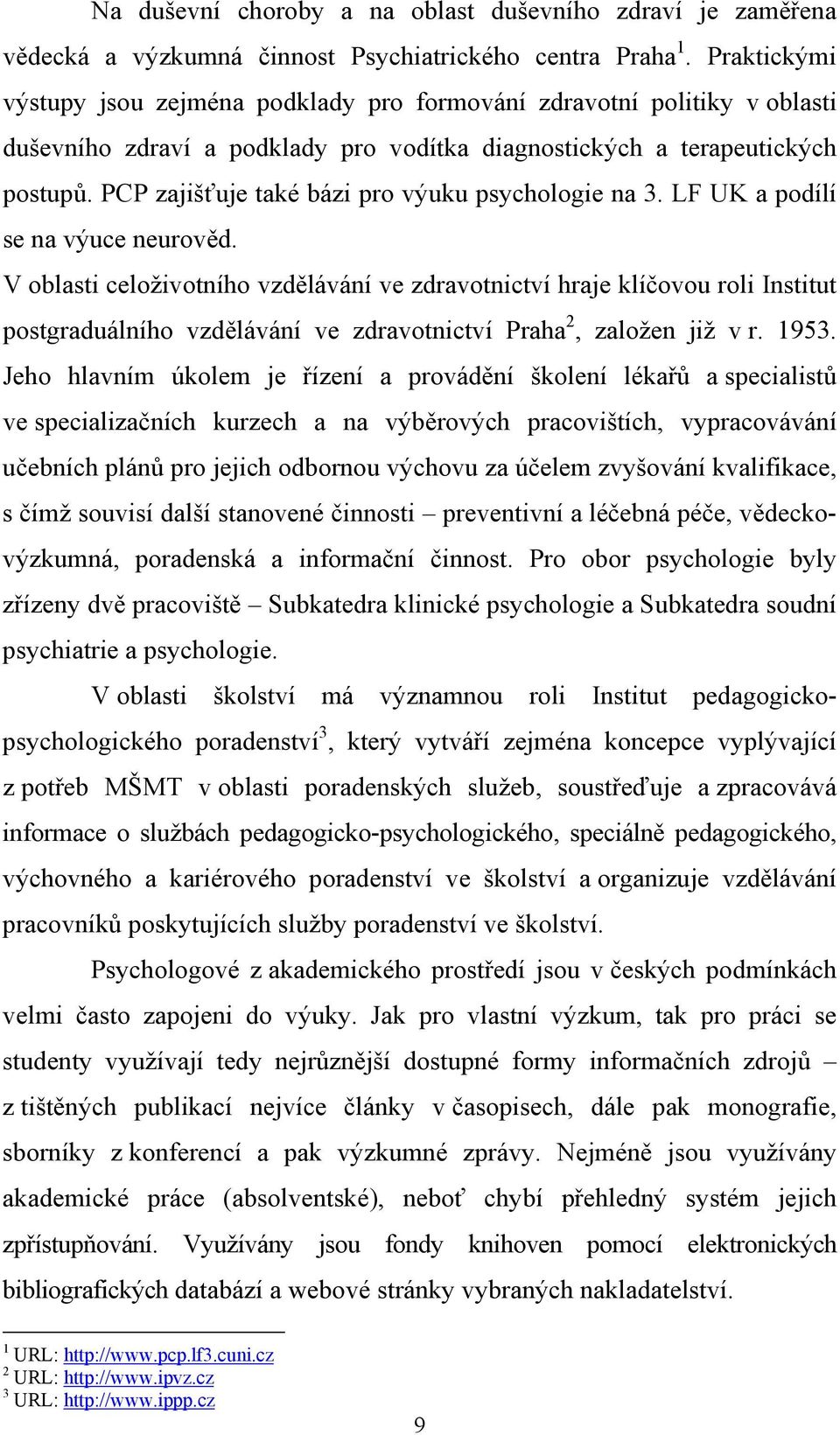 PCP zajišťuje také bázi pro výuku psychologie na 3. LF UK a podílí se na výuce neurověd.