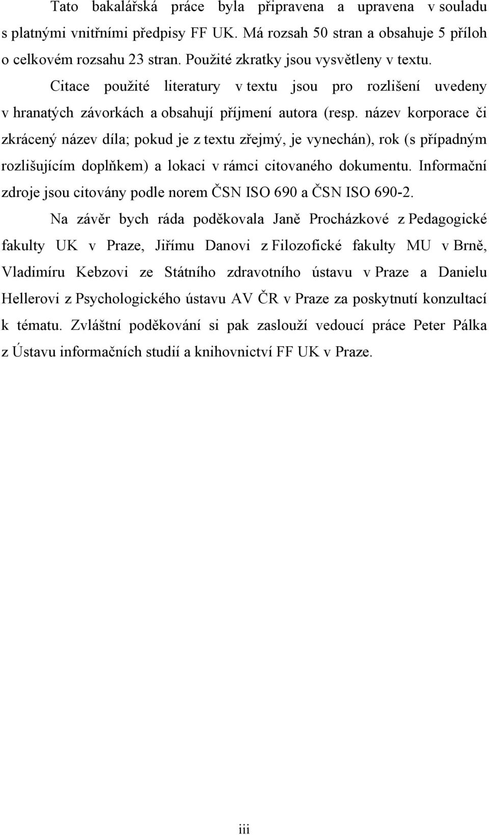 název korporace či zkrácený název díla; pokud je z textu zřejmý, je vynechán), rok (s případným rozlišujícím doplňkem) a lokaci v rámci citovaného dokumentu.