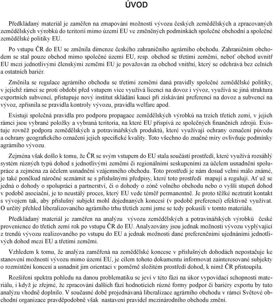 obchod se třetími zeměmi, neboť obchod uvnitř EU mezi jednotlivými členskými zeměmi EU je považován za obchod vnitřní, který se odehrává bez celních a ostatních bariér.