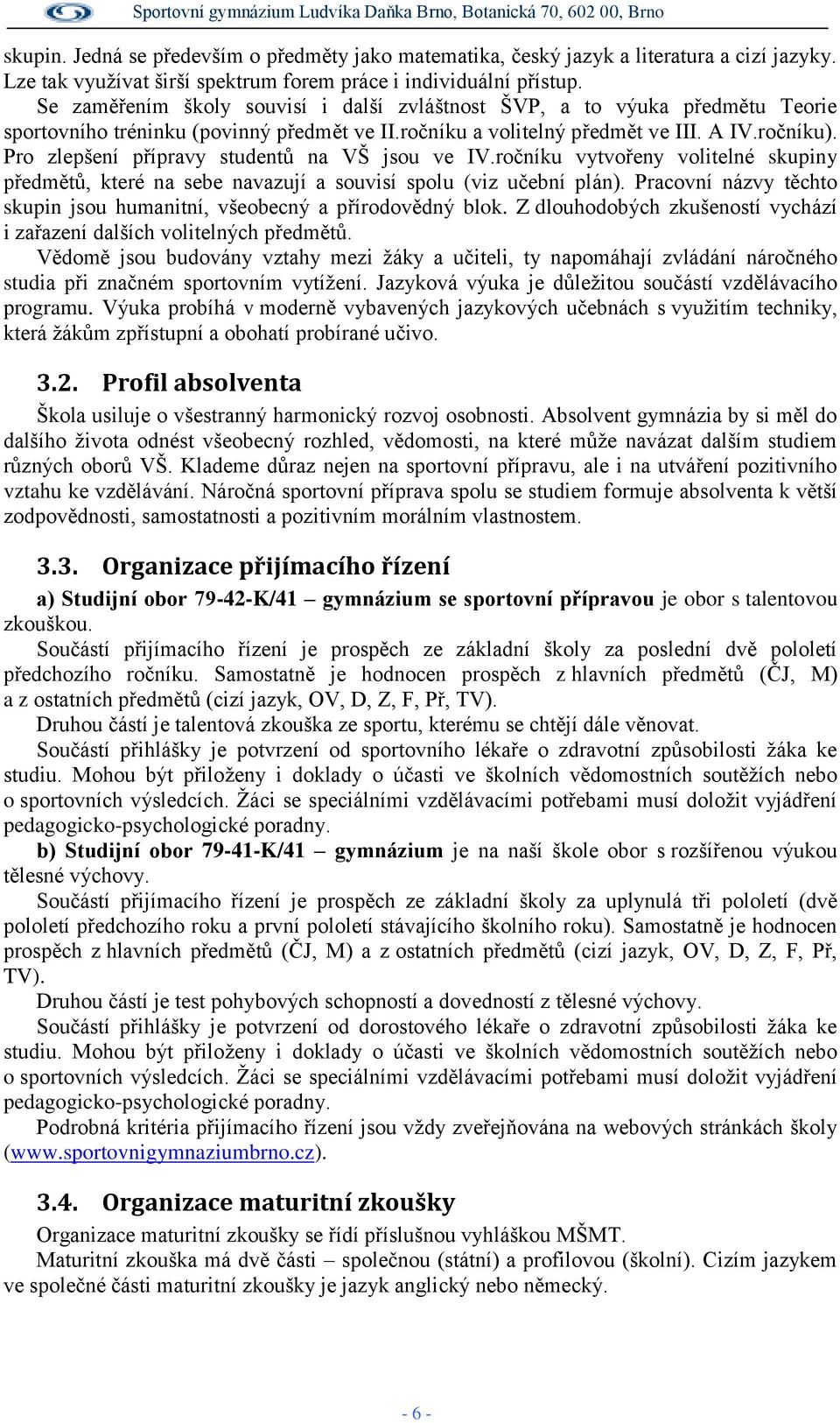 Pro zlepšení přípravy studentů na VŠ jsou ve IV.ročníku vytvořeny volitelné skupiny předmětů, které na sebe navazují a souvisí spolu (viz učební plán).