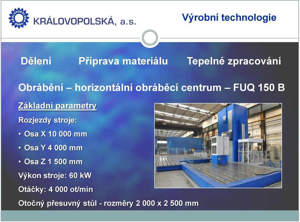 Rozjezdy stroje: Osa X 10 000 mm Osa Y 4 000 mm Osa Z 1 500 mm Výkon