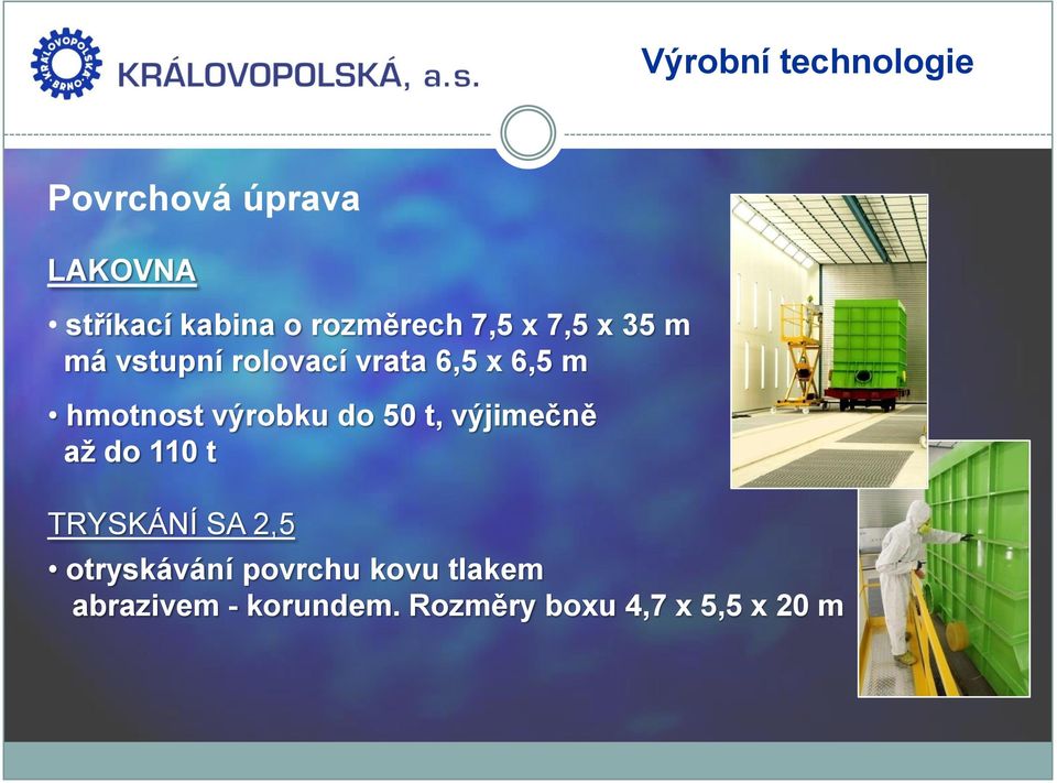 hmotnost výrobku do 50 t, výjimečně aţ do 110 t TRYSKÁNÍ SA 2,5