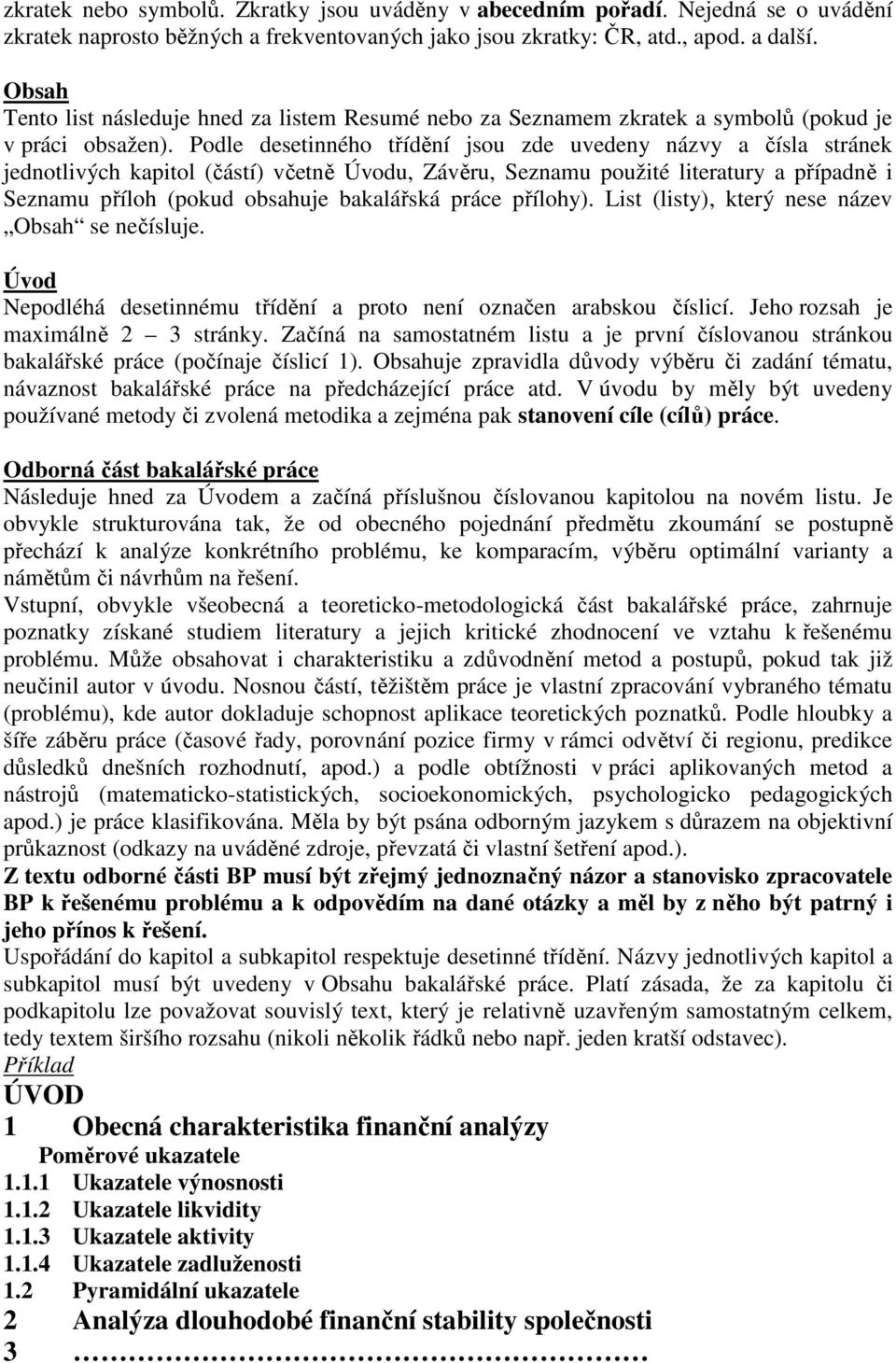 Podle desetinného třídění jsou zde uvedeny názvy a čísla stránek jednotlivých kapitol (částí) včetně Úvodu, Závěru, Seznamu použité literatury a případně i Seznamu příloh (pokud obsahuje bakalářská