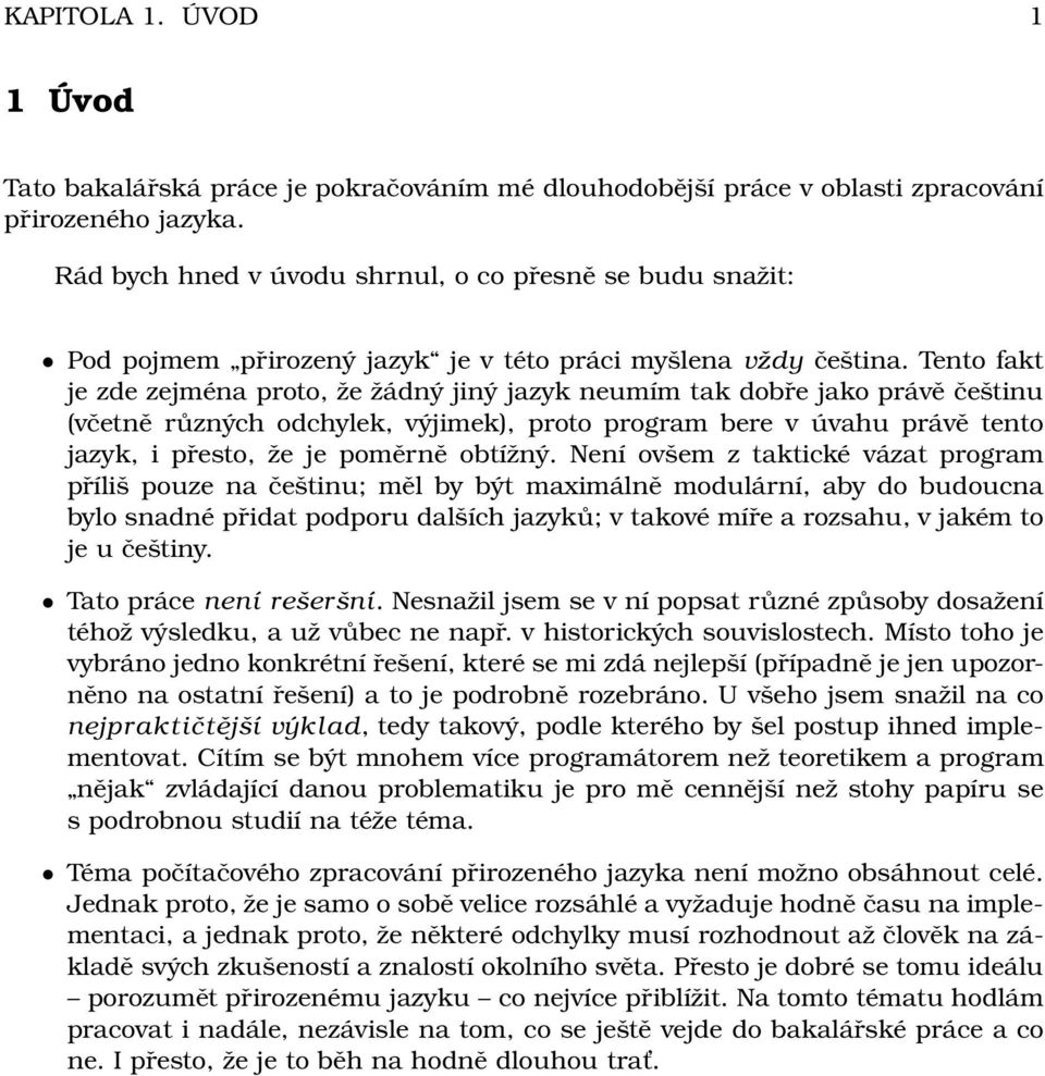 Tento fakt je zde zejména proto, že žádný jiný jazyk neumím tak dobře jako právě češtinu (včetně různých odchylek, výjimek), proto program bere v úvahu právě tento jazyk, i přesto, že je poměrně