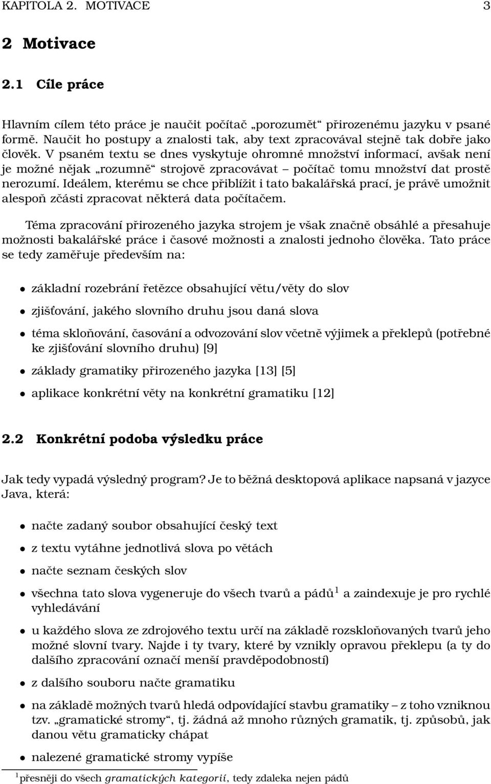 V psaném textu se dnes vyskytuje ohromné množství informací, avšak není je možné nějak rozumně strojově zpracovávat počítač tomu množství dat prostě nerozumí.