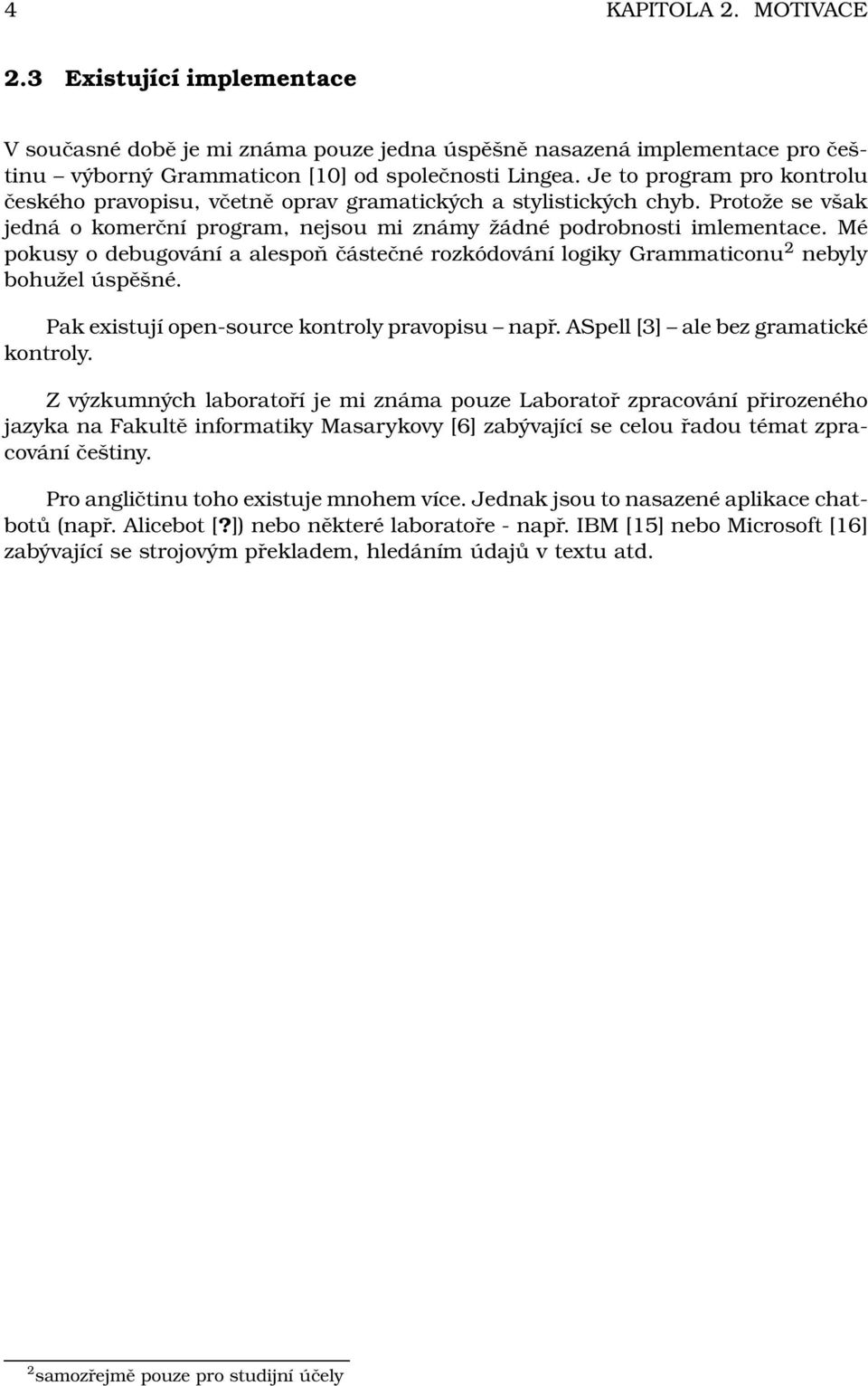 Mé pokusy o debugování a alespoň částečné rozkódování logiky Grammaticonu 2 nebyly bohužel úspěšné. Pak existují open-source kontroly pravopisu např. ASpell [3] ale bez gramatické kontroly.