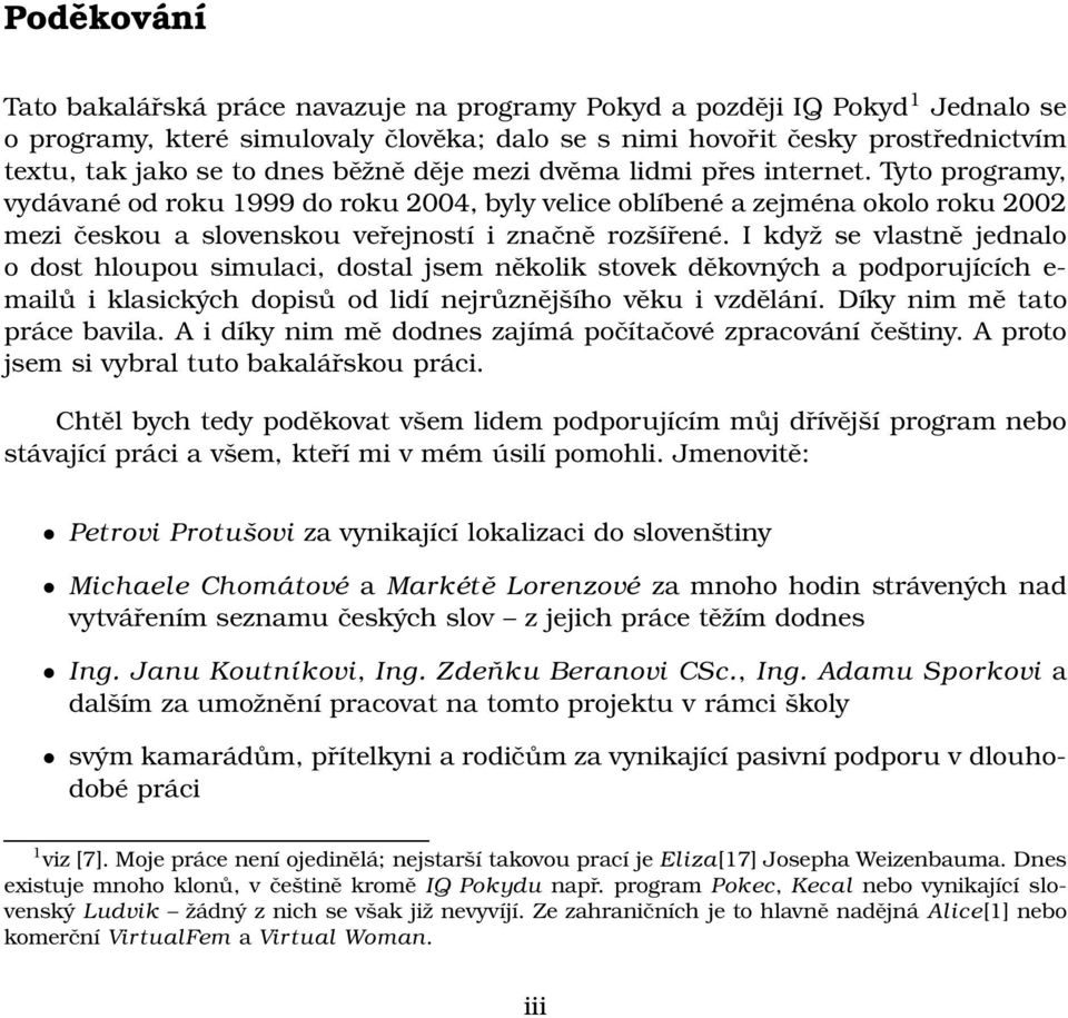 Tyto programy, vydávané od roku 1999 do roku 2004, byly velice oblíbené a zejména okolo roku 2002 mezi českou a slovenskou veřejností i značně rozšířené.