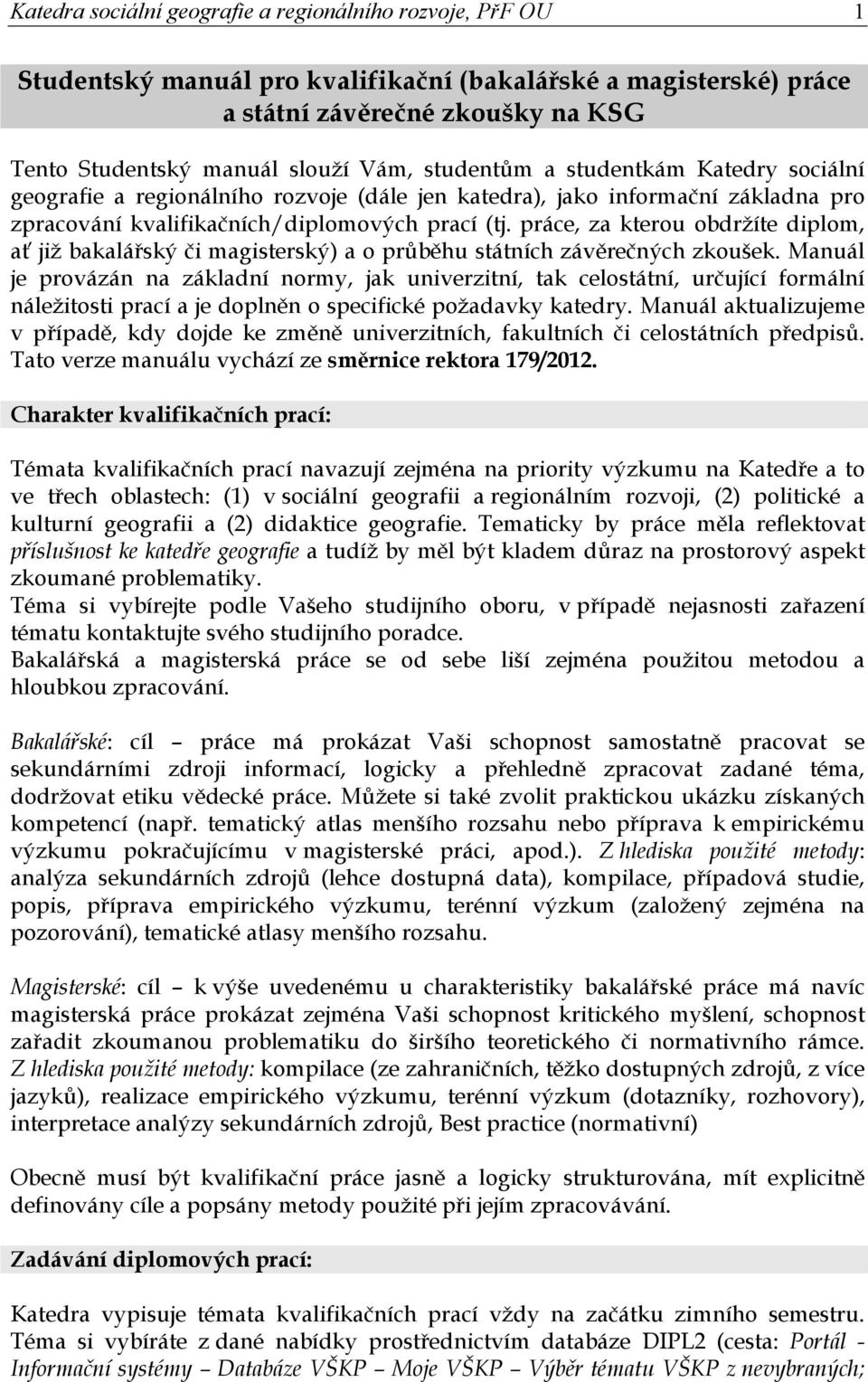 práce, za kteru bdržíte diplm, ať již bakalářský či magisterský) a průběhu státních závěrečných zkušek.