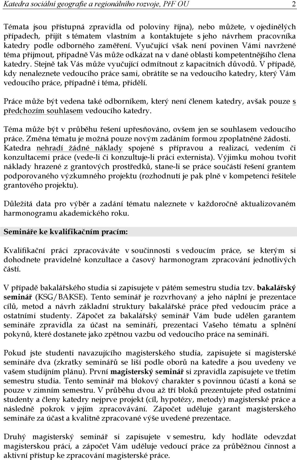 Stejně tak Vás může vyučující dmítnut z kapacitních důvdů. V případě, kdy nenaleznete veducíh práce sami, brátíte se na veducíh katedry, který Vám veducíh práce, případně i téma, přidělí.