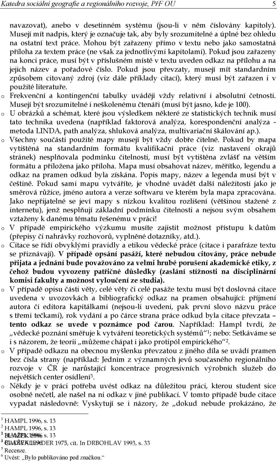 Mhu být zařazeny přím v textu neb jak samstatná přílha za textem práce (ne však za jedntlivými kapitlami).