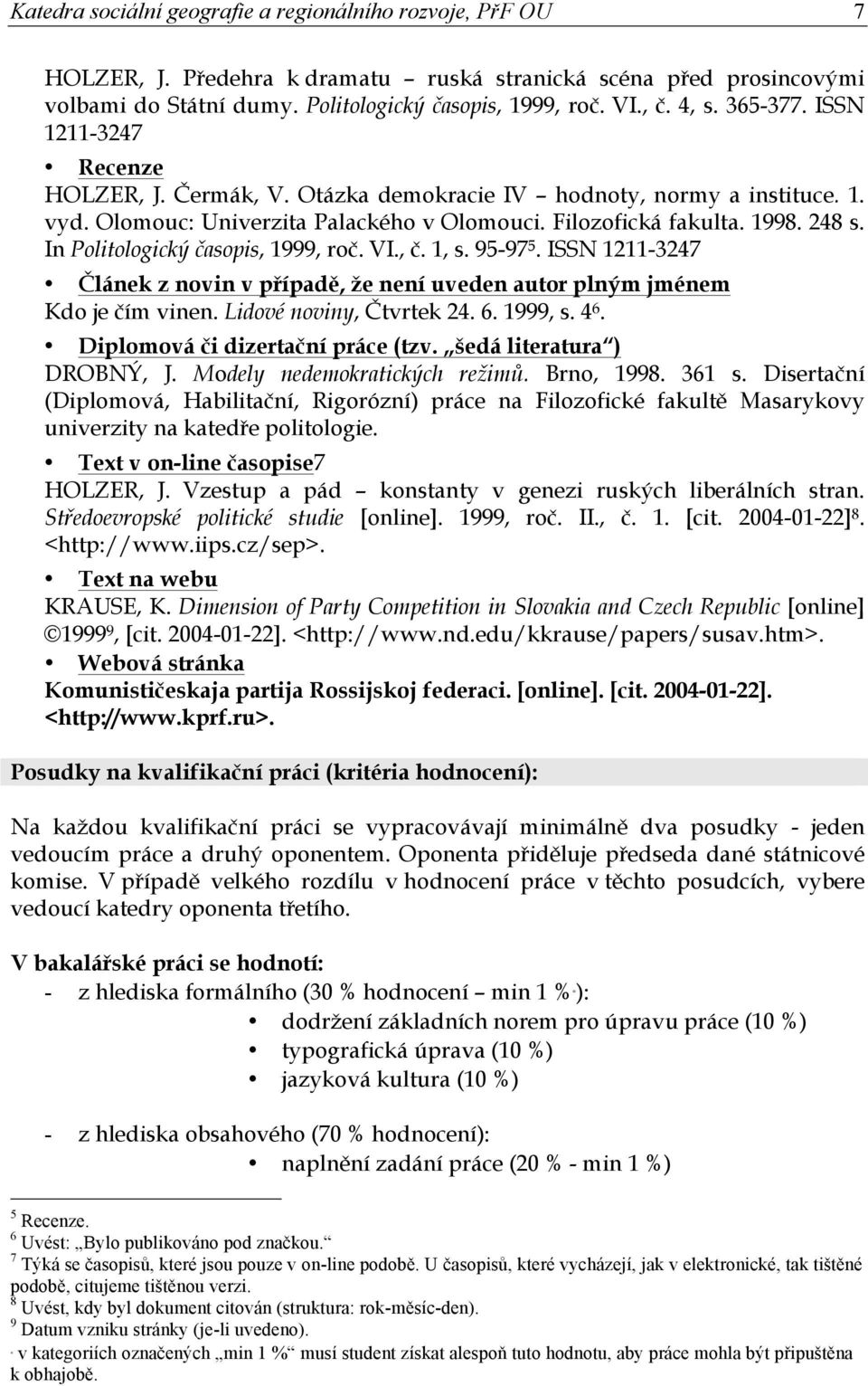 VI., č. 1, s. 95-97 5. ISSN 1211-3247 Článek z nvin v případě, že není uveden autr plným jménem Kd je čím vinen. Lidvé nviny, Čtvrtek 24. 6. 1999, s. 4 6. Diplmvá či dizertační práce (tzv.