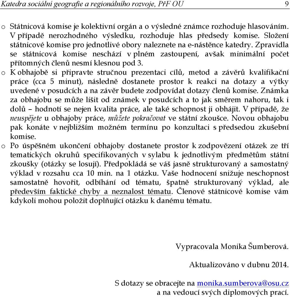 K bhajbě si připravte stručnu prezentaci cílů, metd a závěrů kvalifikační práce (cca 5 minut), následně dstanete prstr k reakci na dtazy a výtky uvedené v psudcích a na závěr budete zdpvídat dtazy