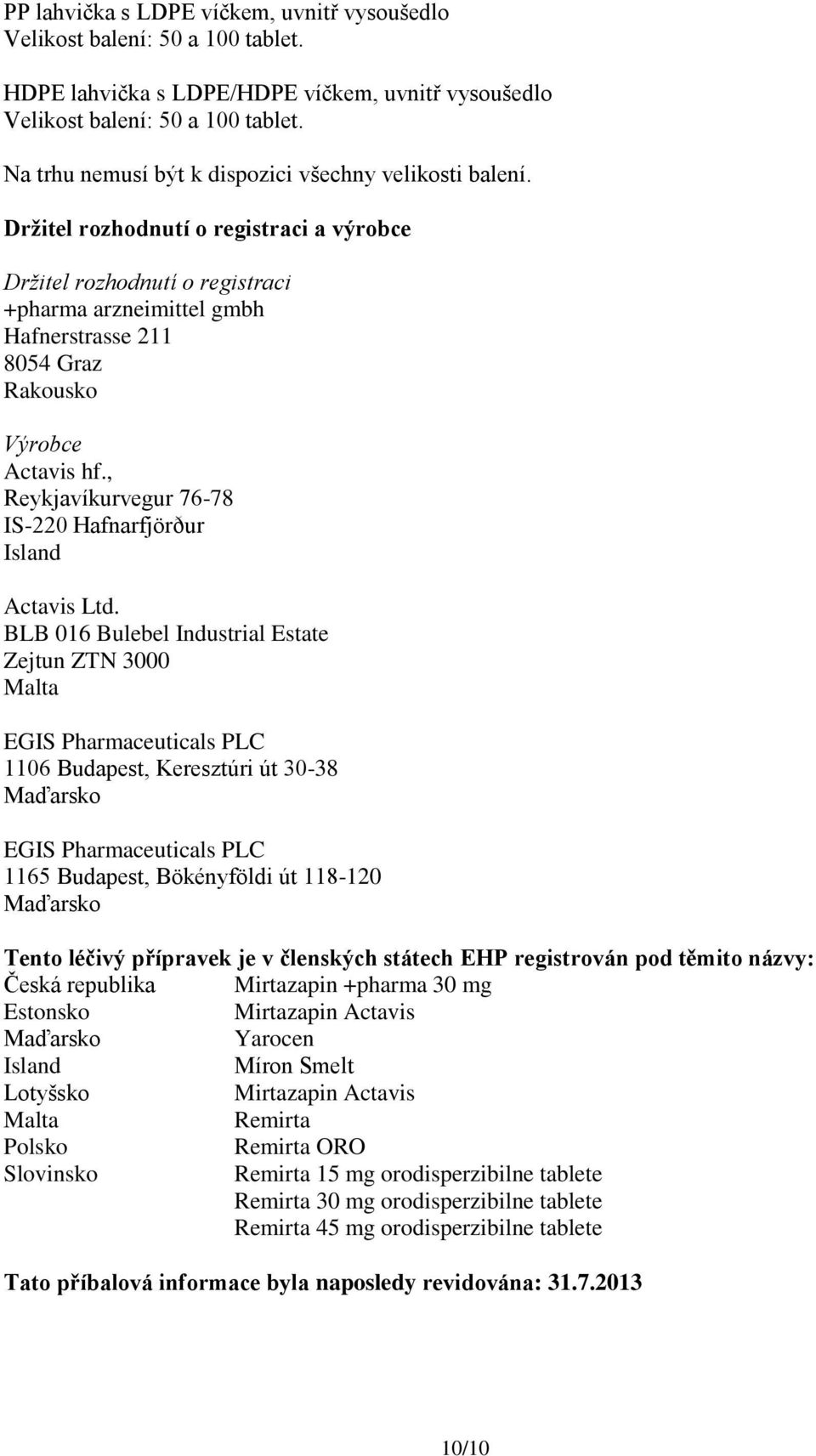 Držitel rozhodnutí o registraci a výrobce Držitel rozhodnutí o registraci +pharma arzneimittel gmbh Hafnerstrasse 211 8054 Graz Rakousko Výrobce Actavis hf.