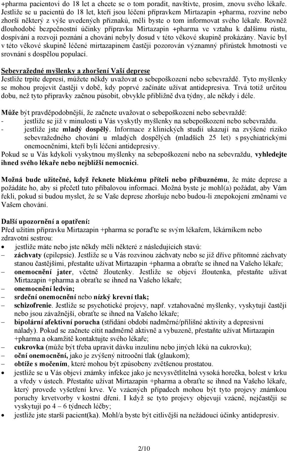 Rovněž dlouhodobé bezpečnostní účinky přípravku Mirtazapin +pharma ve vztahu k dalšímu růstu, dospívání a rozvoji poznání a chování nebyly dosud v této věkové skupině prokázány.