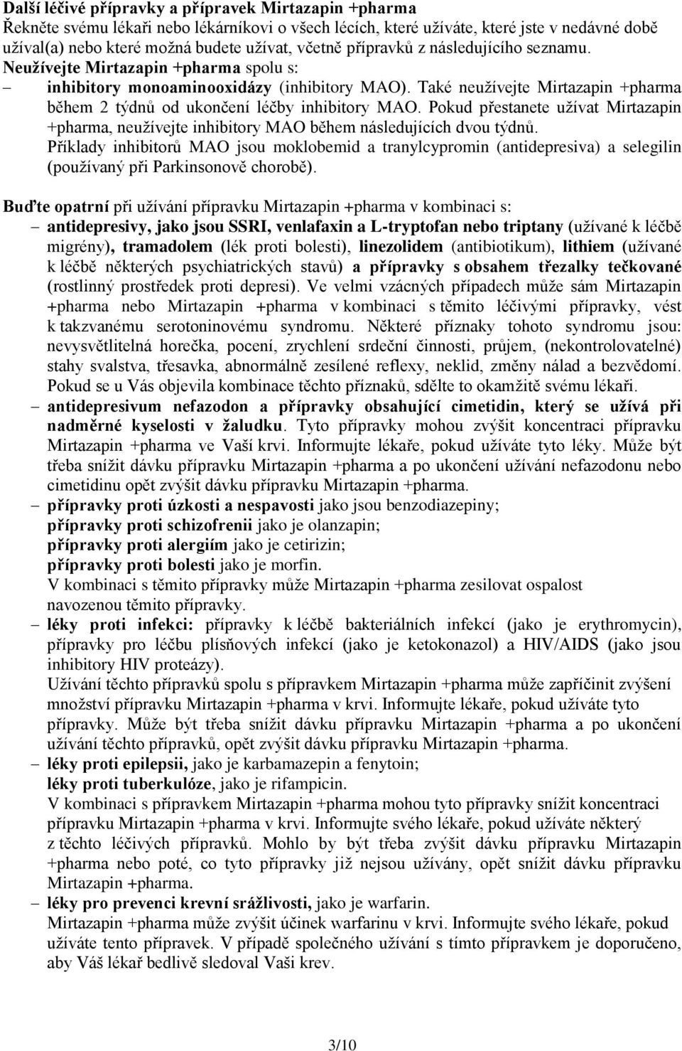 Také neužívejte Mirtazapin +pharma během 2 týdnů od ukončení léčby inhibitory MAO. Pokud přestanete užívat Mirtazapin +pharma, neužívejte inhibitory MAO během následujících dvou týdnů.