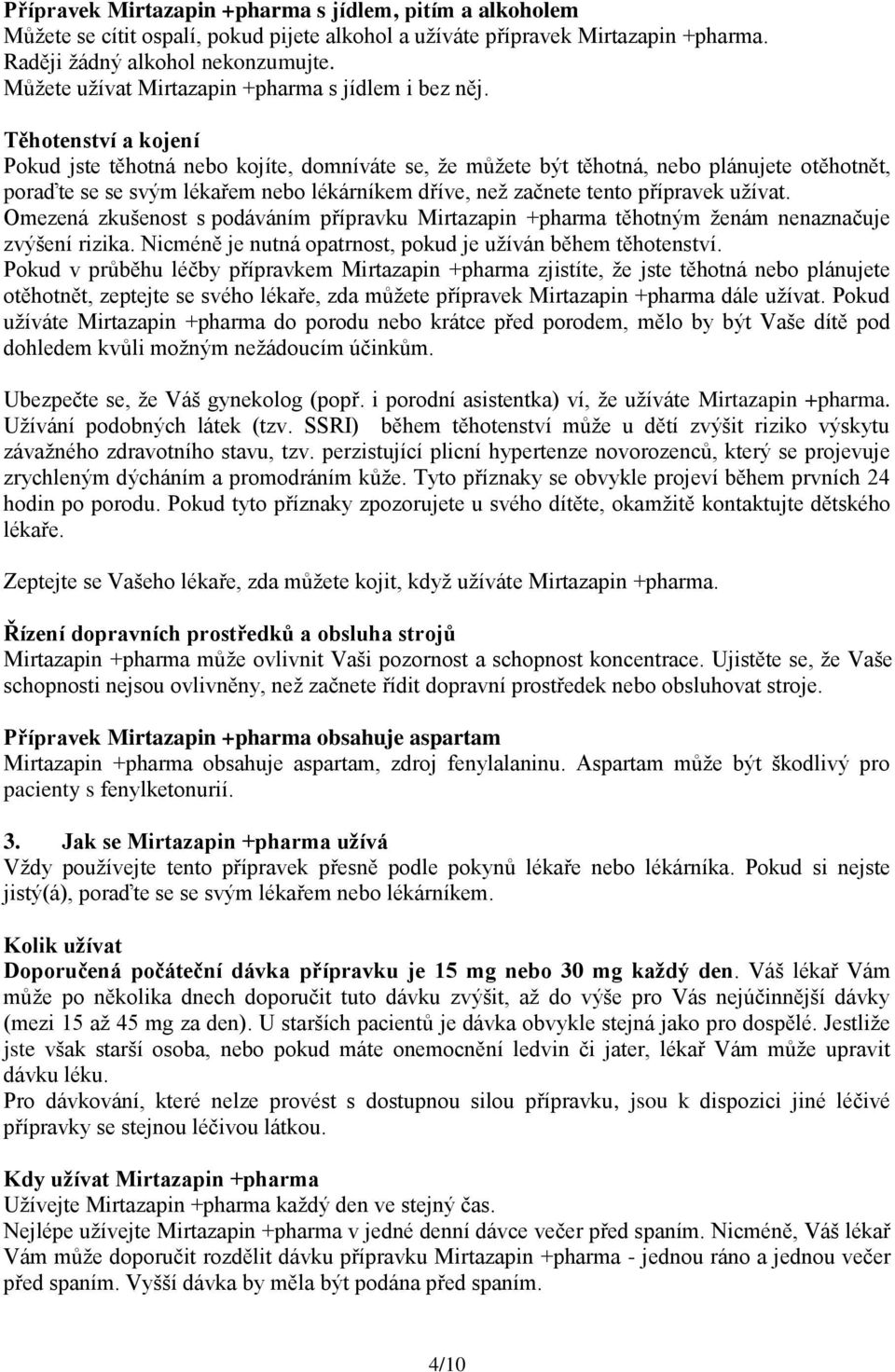 Těhotenství a kojení Pokud jste těhotná nebo kojíte, domníváte se, že můžete být těhotná, nebo plánujete otěhotnět, poraďte se se svým lékařem nebo lékárníkem dříve, než začnete tento přípravek