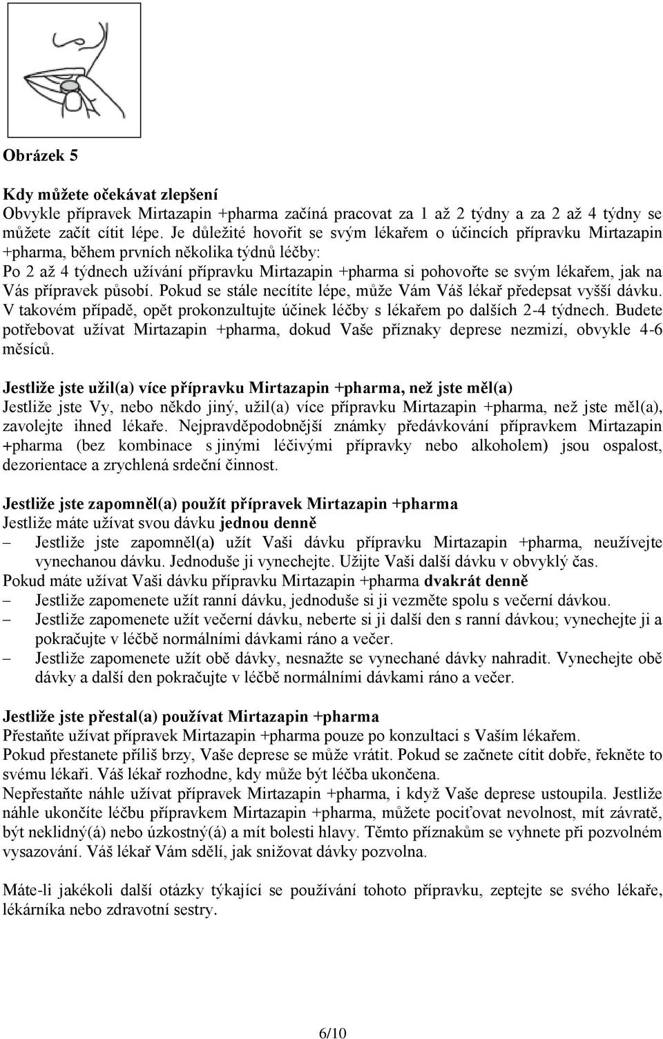 jak na Vás přípravek působí. Pokud se stále necítíte lépe, může Vám Váš lékař předepsat vyšší dávku. V takovém případě, opět prokonzultujte účinek léčby s lékařem po dalších 2-4 týdnech.