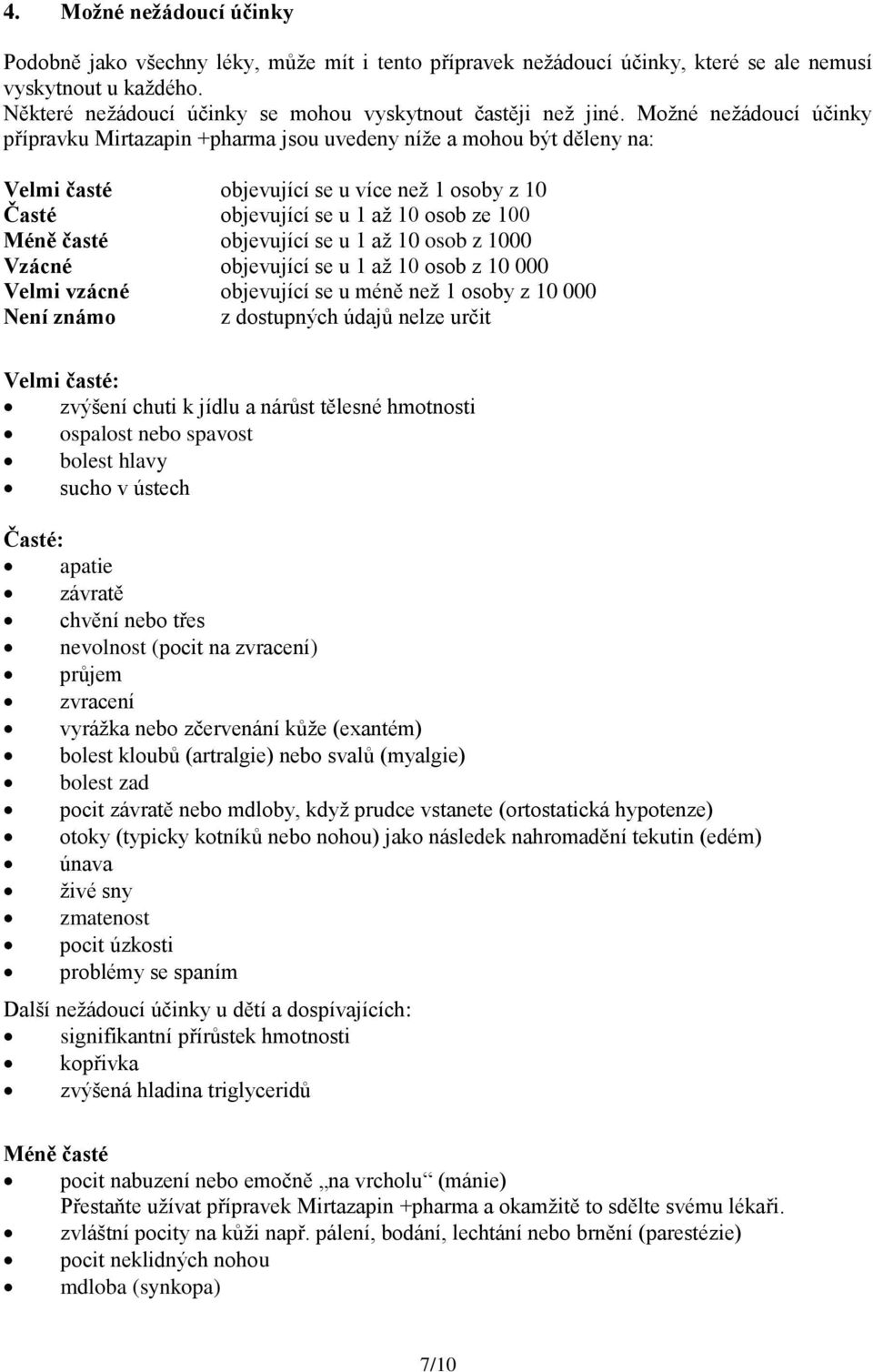 Možné nežádoucí účinky přípravku Mirtazapin +pharma jsou uvedeny níže a mohou být děleny na: Velmi časté objevující se u více než 1 osoby z 10 Časté objevující se u 1 až 10 osob ze 100 Méně časté