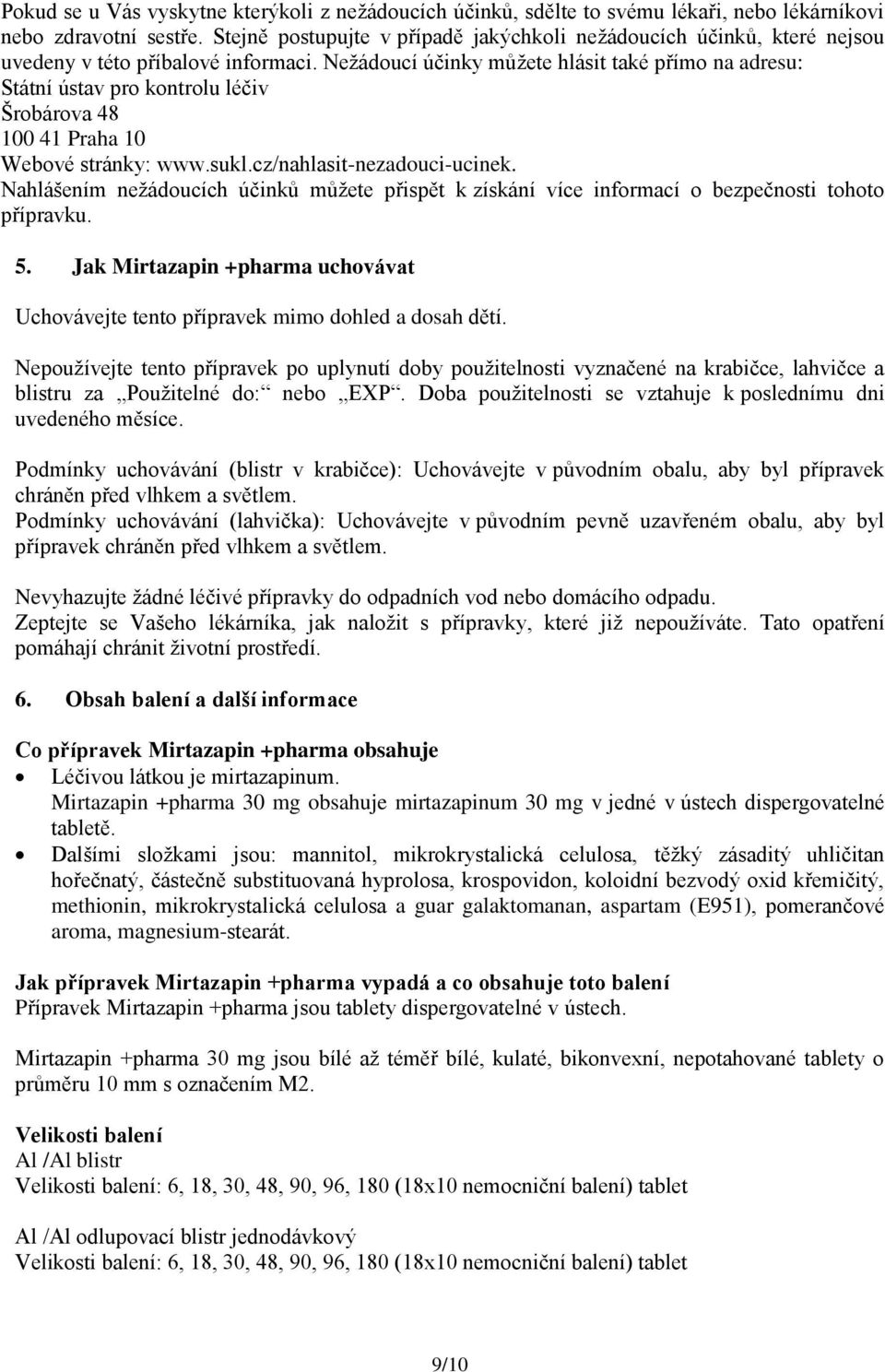 Nežádoucí účinky můžete hlásit také přímo na adresu: Státní ústav pro kontrolu léčiv Šrobárova 48 100 41 Praha 10 Webové stránky: www.sukl.cz/nahlasit-nezadouci-ucinek.