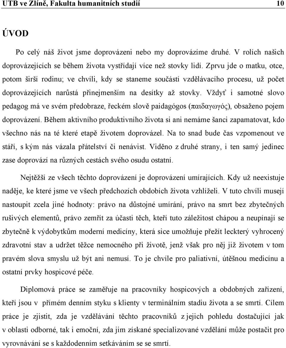 Vždyť i samotné slovo pedagog má ve svém předobraze, řeckém slově paidagógos (παιδαγωγός), obsaženo pojem doprovázení.