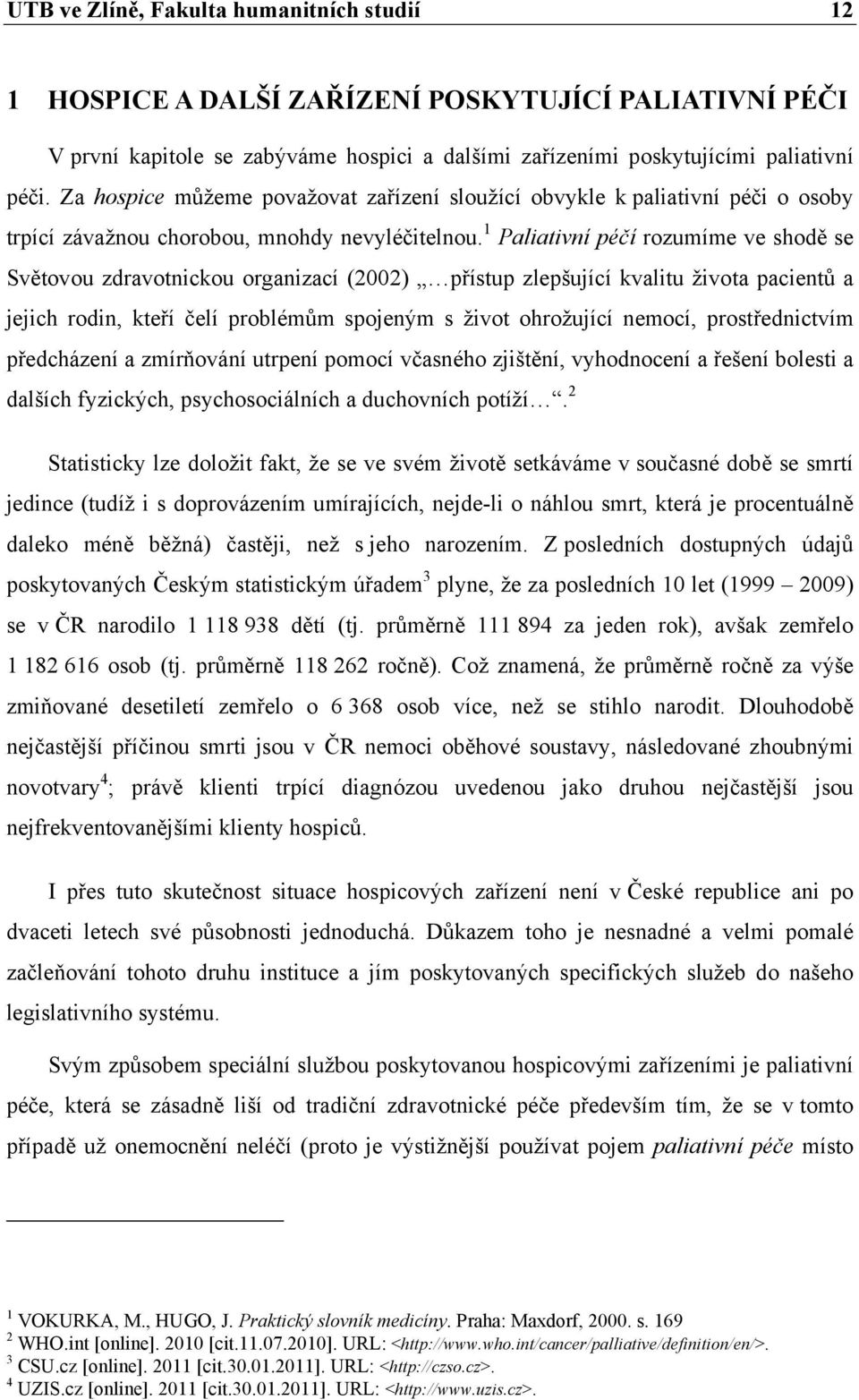 1 Paliativní péčí rozumíme ve shodě se Světovou zdravotnickou organizací (2002) přístup zlepšující kvalitu života pacientů a jejich rodin, kteří čelí problémům spojeným s život ohrožující nemocí,