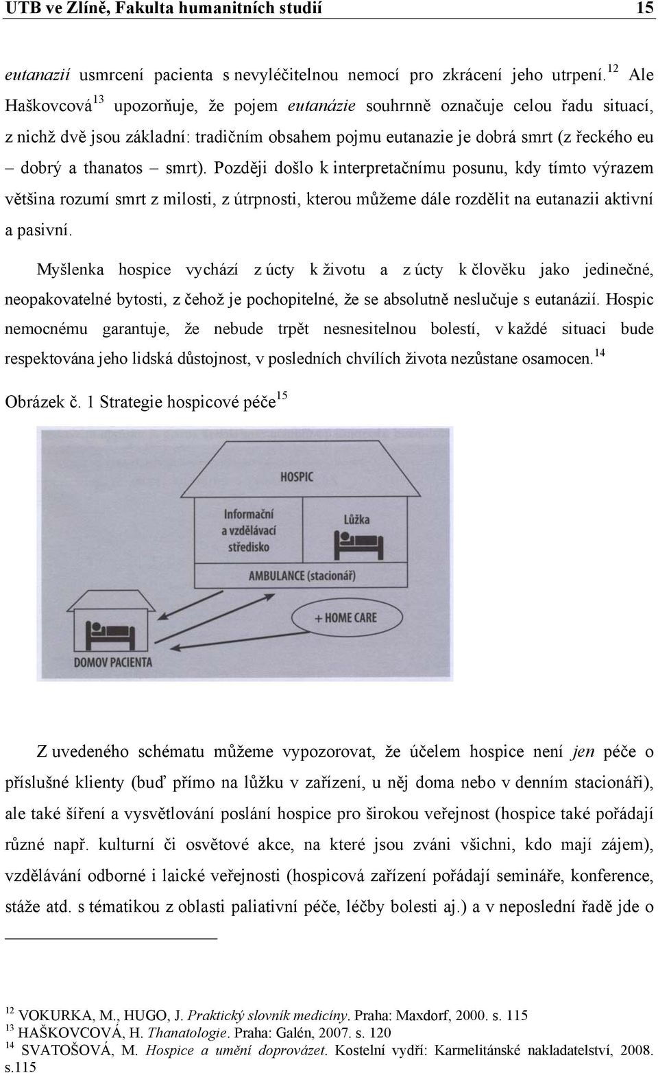 smrt). Později došlo k interpretačnímu posunu, kdy tímto výrazem většina rozumí smrt z milosti, z útrpnosti, kterou můžeme dále rozdělit na eutanazii aktivní a pasivní.