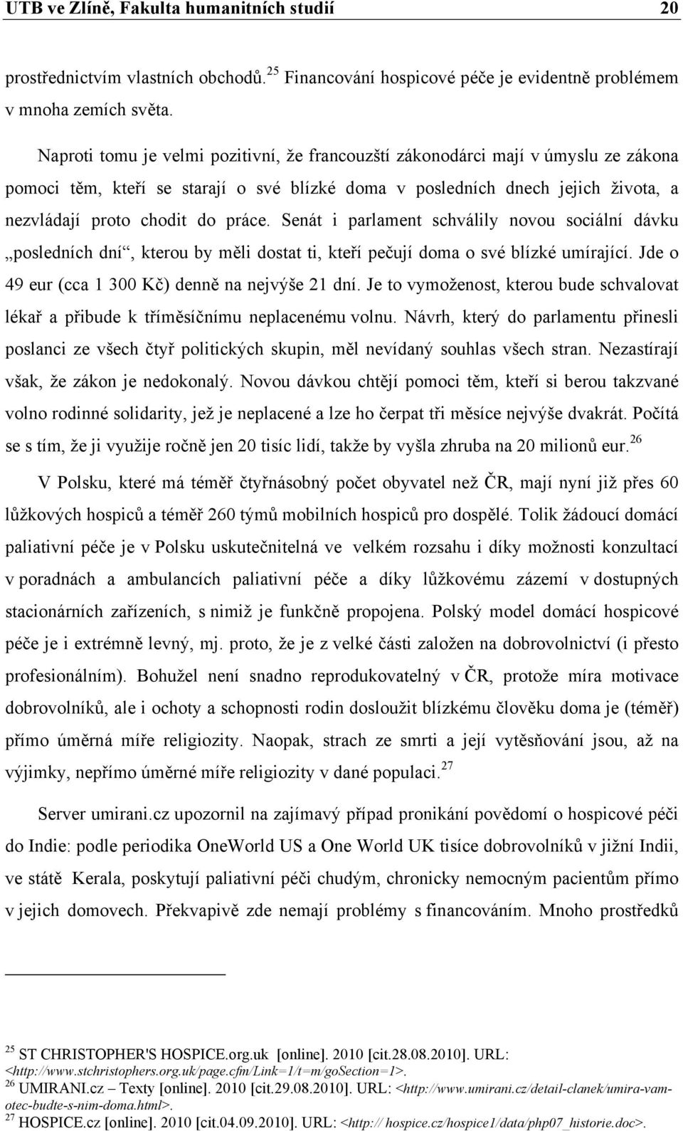 Senát i parlament schválily novou sociální dávku posledních dní, kterou by měli dostat ti, kteří pečují doma o své blízké umírající. Jde o 49 eur (cca 1 300 Kč) denně na nejvýše 21 dní.