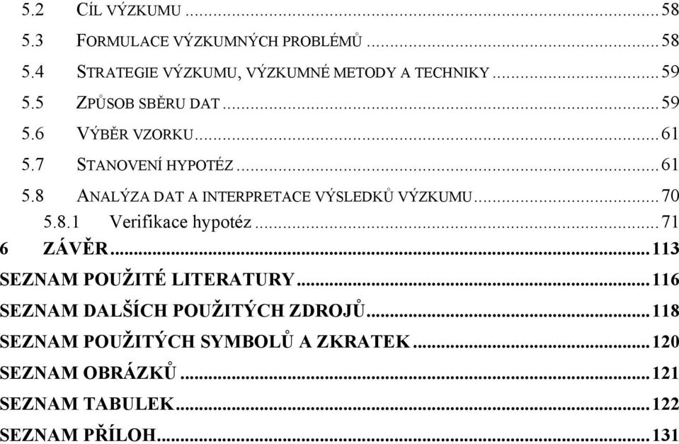 ..70 5.8.1 Verifikace hypotéz...71 6 ZÁVĚR...113 SEZNAM POUŽITÉ LITERATURY...116 SEZNAM DALŠÍCH POUŽITÝCH ZDROJŮ.