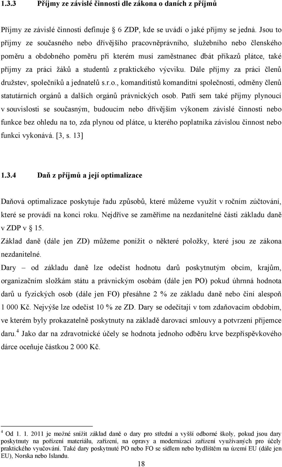 studentů z praktického výcviku. Dále příjmy za práci členů družstev, společníků a jednatelů s.r.o., komanditistů komanditní společnosti, odměny členů statutárních orgánů a dalších orgánů právnických osob.