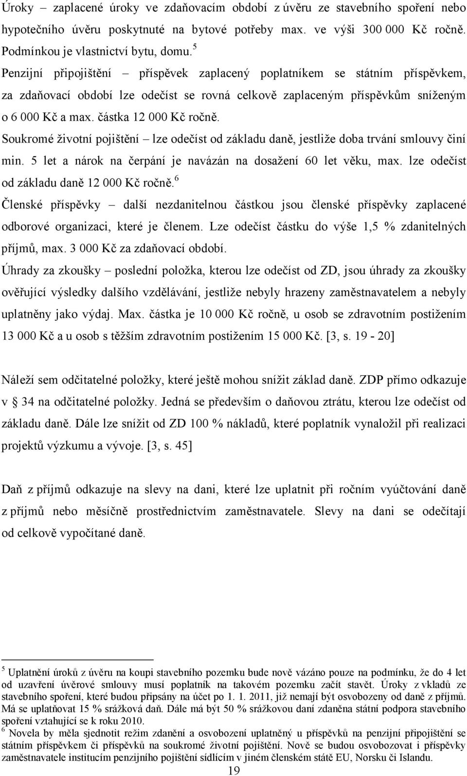 Soukromé životní pojištění lze odečíst od základu daně, jestliže doba trvání smlouvy činí min. 5 let a nárok na čerpání je navázán na dosažení 60 let věku, max.