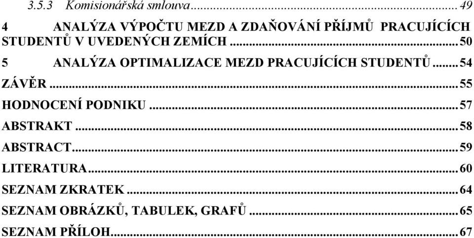 ZEMÍCH...50 5 ANALÝZA OPTIMALIZACE MEZD PRACUJÍCÍCH STUDENTŮ...54 ZÁVĚR.