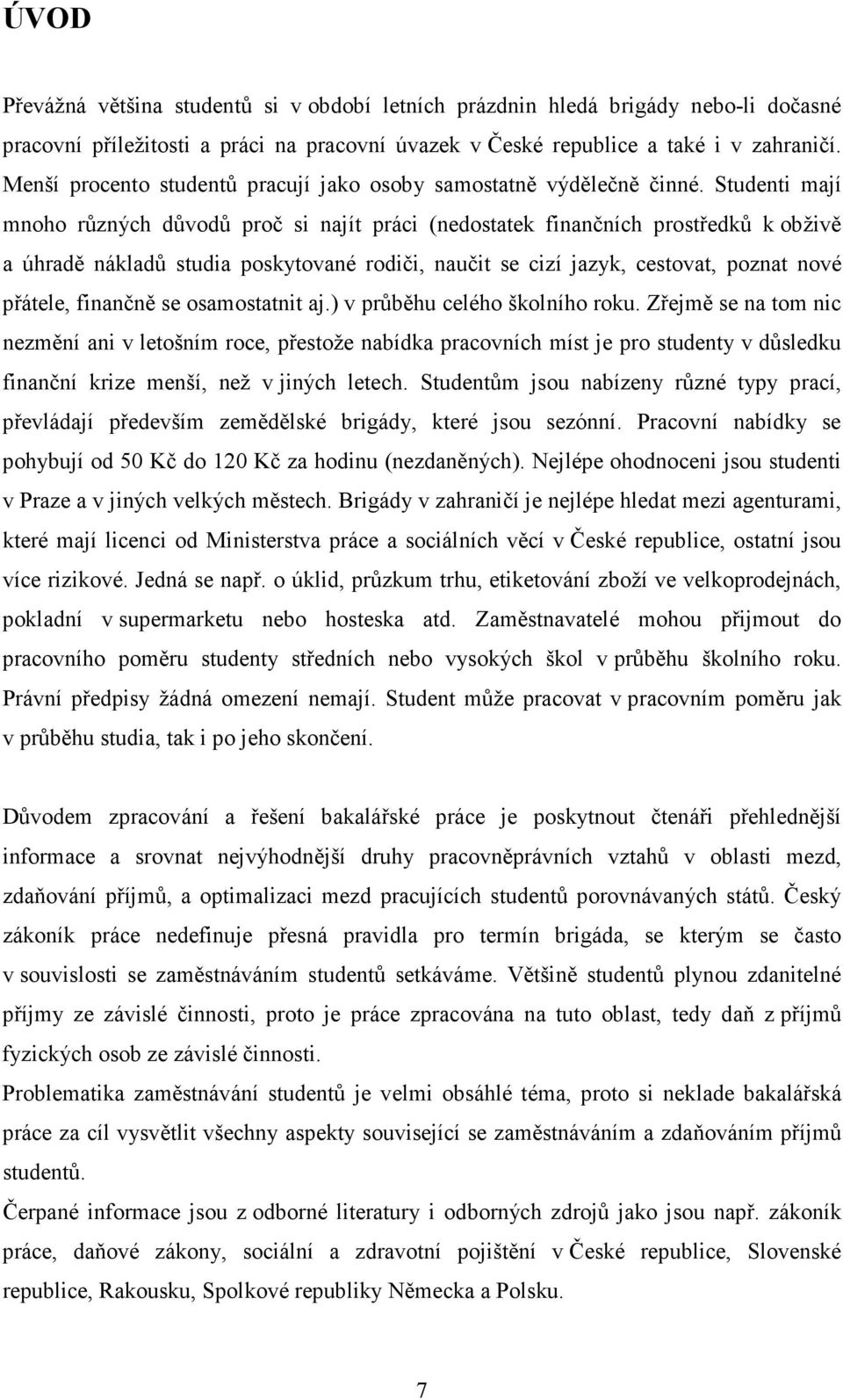 Studenti mají mnoho různých důvodů proč si najít práci (nedostatek finančních prostředků k obživě a úhradě nákladů studia poskytované rodiči, naučit se cizí jazyk, cestovat, poznat nové přátele,