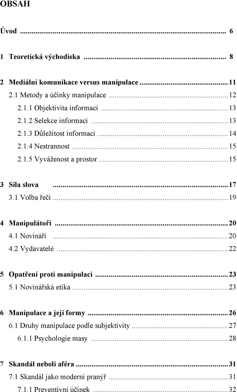 ..19 4 Manipulátoři...20 4.1 Novináři...20 4.2 Vydavatelé...22 5 Opatření proti manipulaci...23 5.1 Novinářská etika...23 6 Manipulace a její formy...26 6.