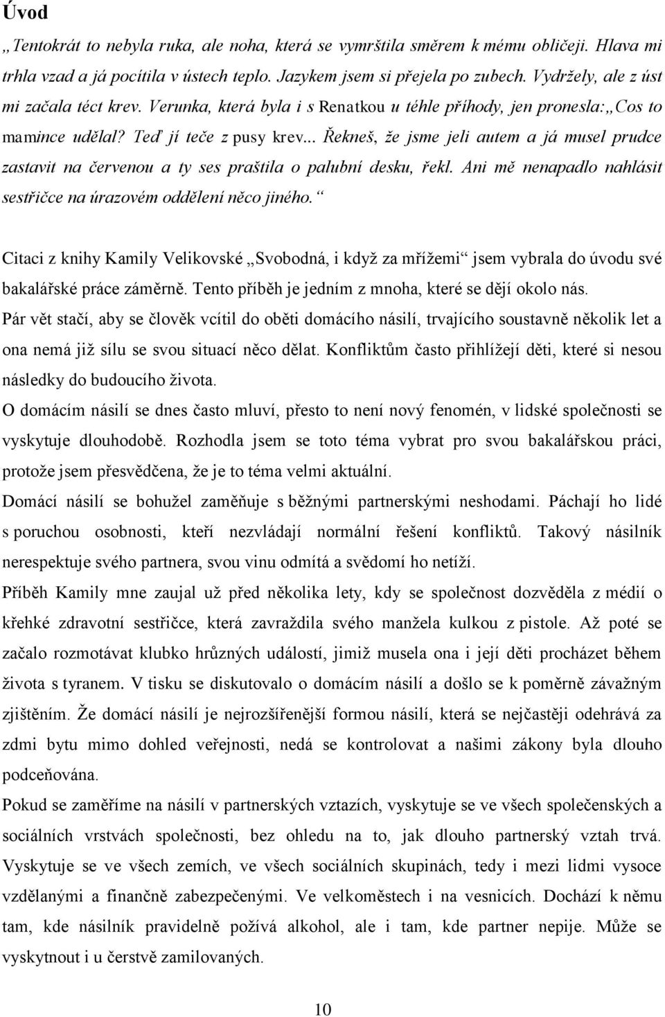 .. Řekneš, že jsme jeli autem a já musel prudce zastavit na červenou a ty ses praštila o palubní desku, řekl. Ani mě nenapadlo nahlásit sestřičce na úrazovém oddělení něco jiného.