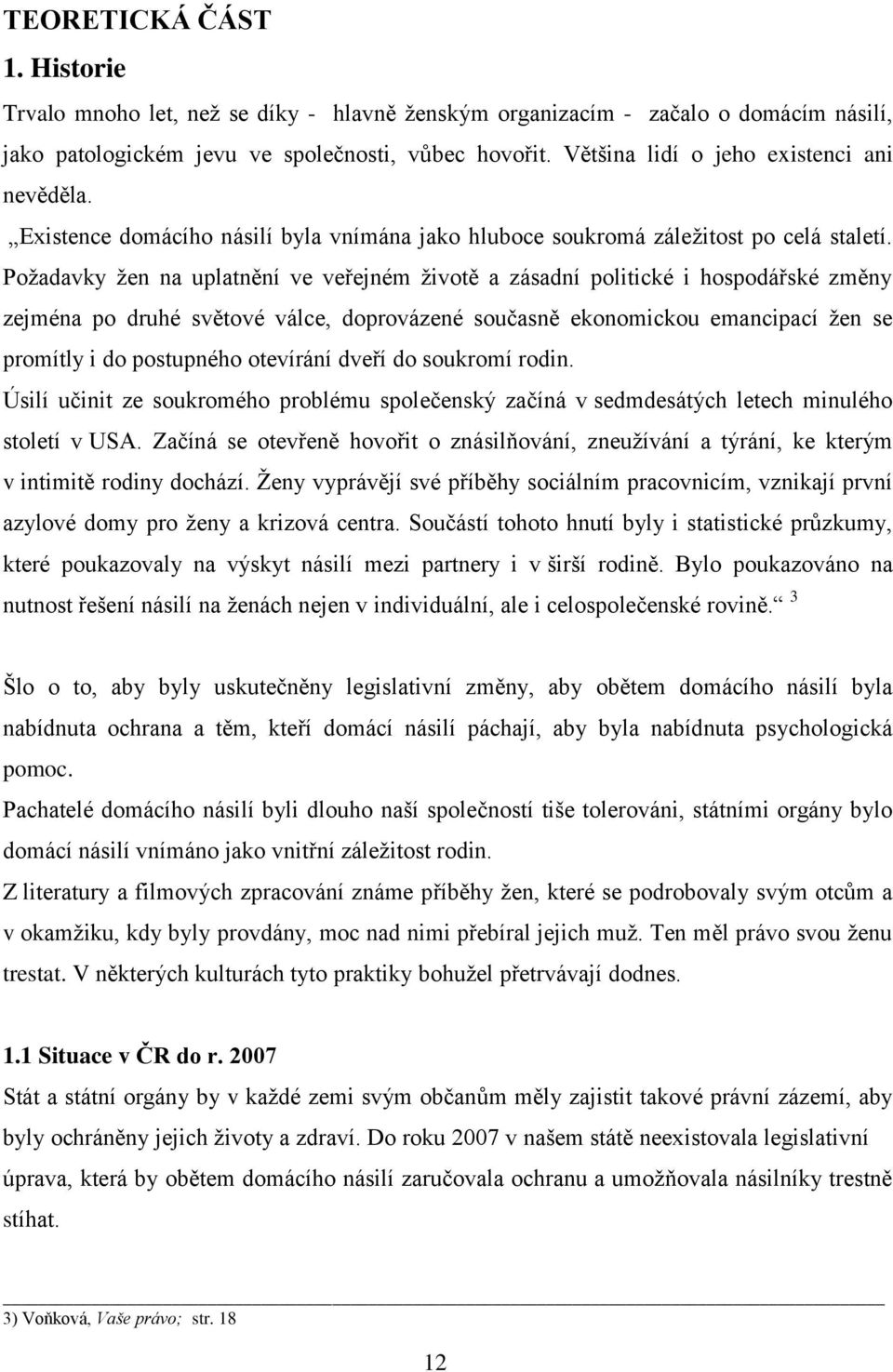 Požadavky žen na uplatnění ve veřejném životě a zásadní politické i hospodářské změny zejména po druhé světové válce, doprovázené současně ekonomickou emancipací žen se promítly i do postupného