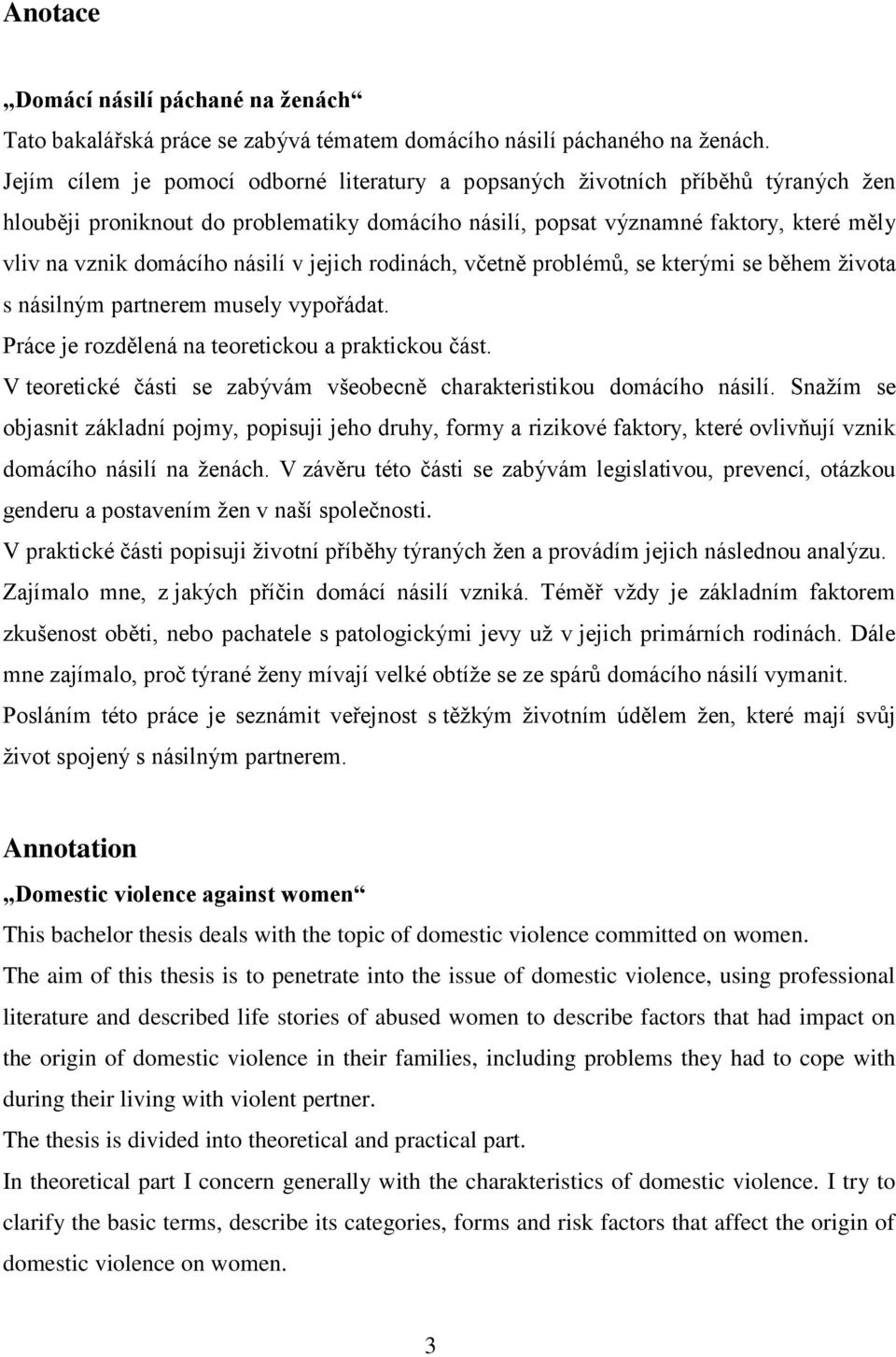 násilí v jejich rodinách, včetně problémů, se kterými se během života s násilným partnerem musely vypořádat. Práce je rozdělená na teoretickou a praktickou část.