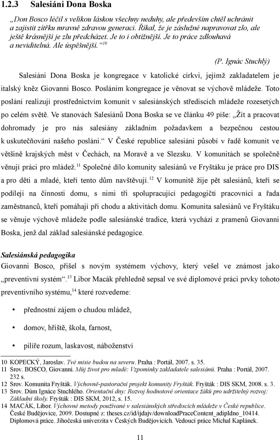 Ignác Stuchlý) Salesiáni Dona Boska je kongregace v katolické církvi, jejímž zakladatelem je italský kněz Giovanni Bosco. Posláním kongregace je věnovat se výchově mládeže.