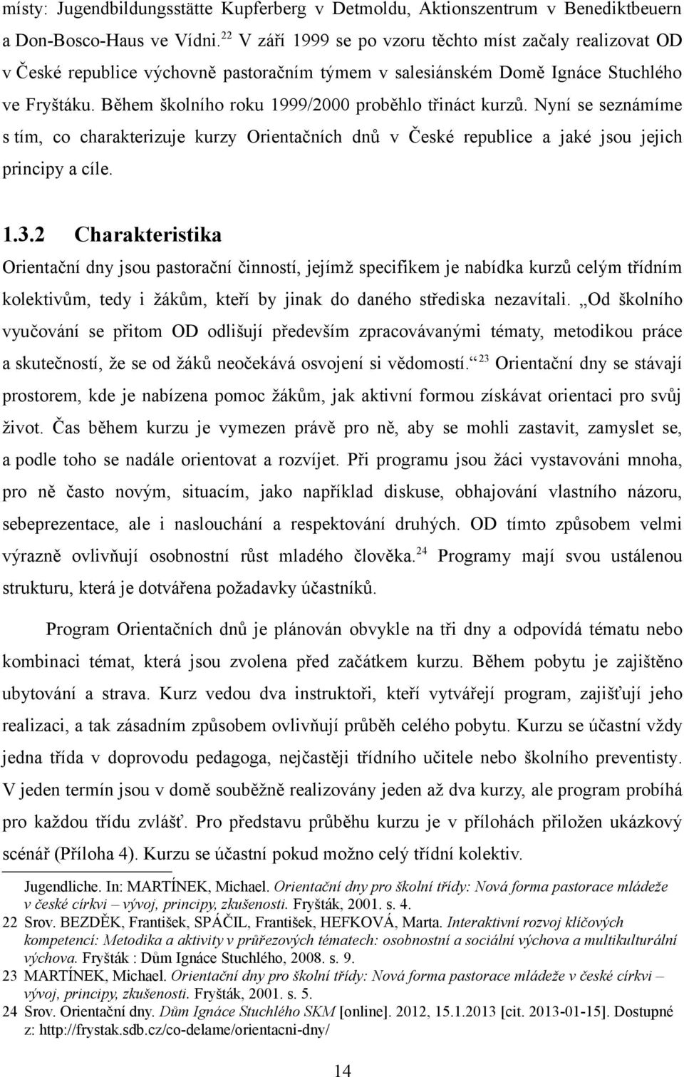 Během školního roku 1999/2000 proběhlo třináct kurzů. Nyní se seznámíme s tím, co charakterizuje kurzy Orientačních dnů v České republice a jaké jsou jejich principy a cíle. 1.3.