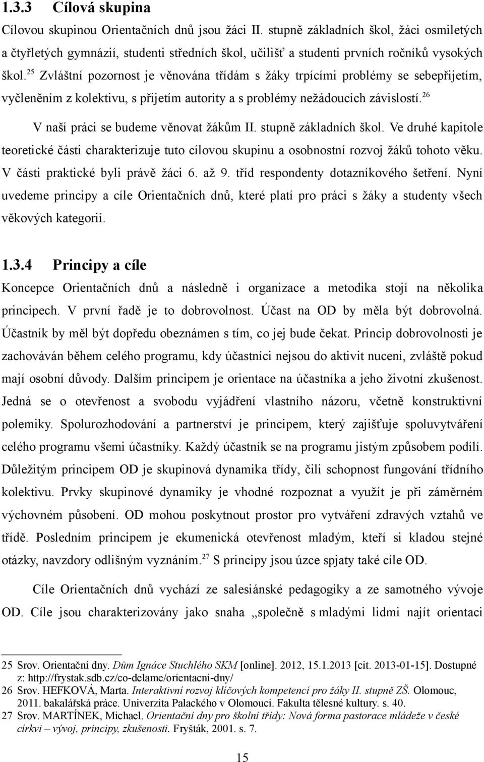 25 Zvláštní pozornost je věnována třídám s žáky trpícími problémy se sebepřijetím, vyčleněním z kolektivu, s přijetím autority a s problémy nežádoucích závislostí.