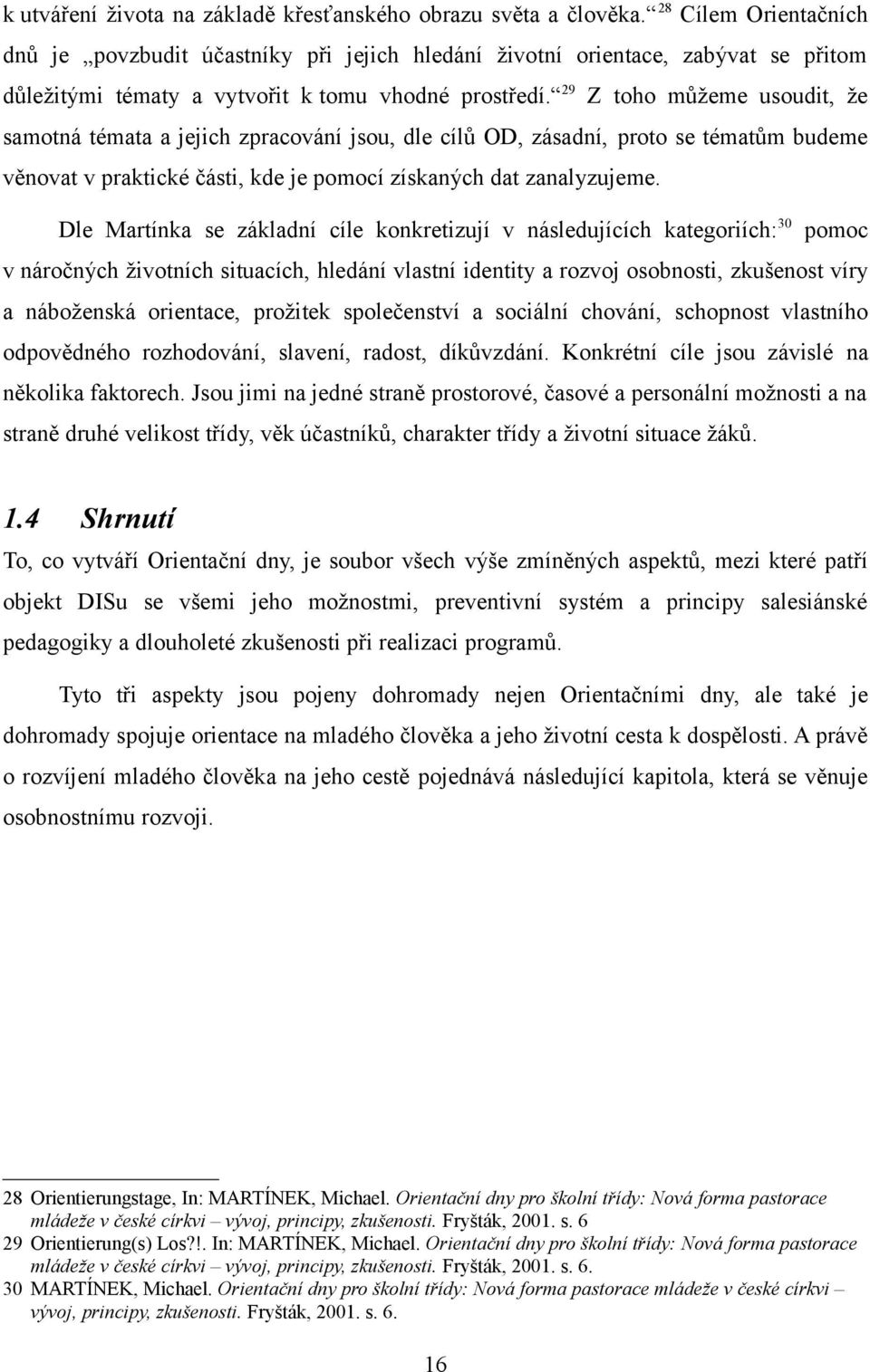 29 Z toho můžeme usoudit, že samotná témata a jejich zpracování jsou, dle cílů OD, zásadní, proto se tématům budeme věnovat v praktické části, kde je pomocí získaných dat zanalyzujeme.