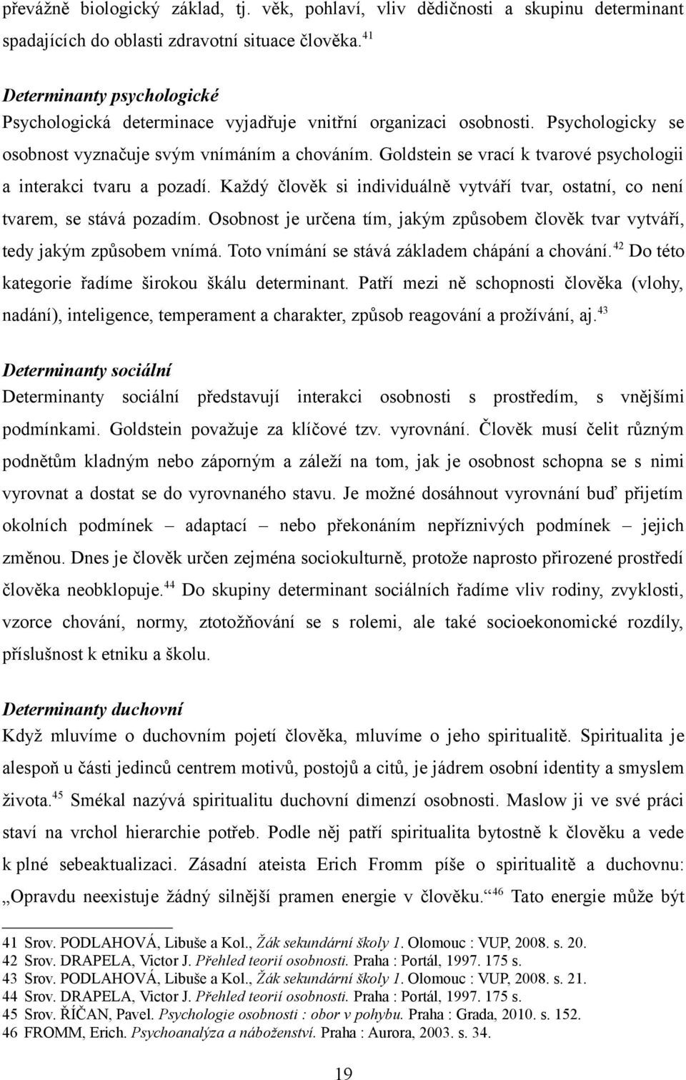 Goldstein se vrací k tvarové psychologii a interakci tvaru a pozadí. Každý člověk si individuálně vytváří tvar, ostatní, co není tvarem, se stává pozadím.