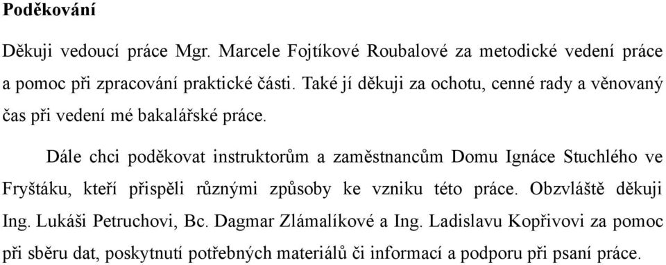 Dále chci poděkovat instruktorům a zaměstnancům Domu Ignáce Stuchlého ve Fryštáku, kteří přispěli různými způsoby ke vzniku této práce.