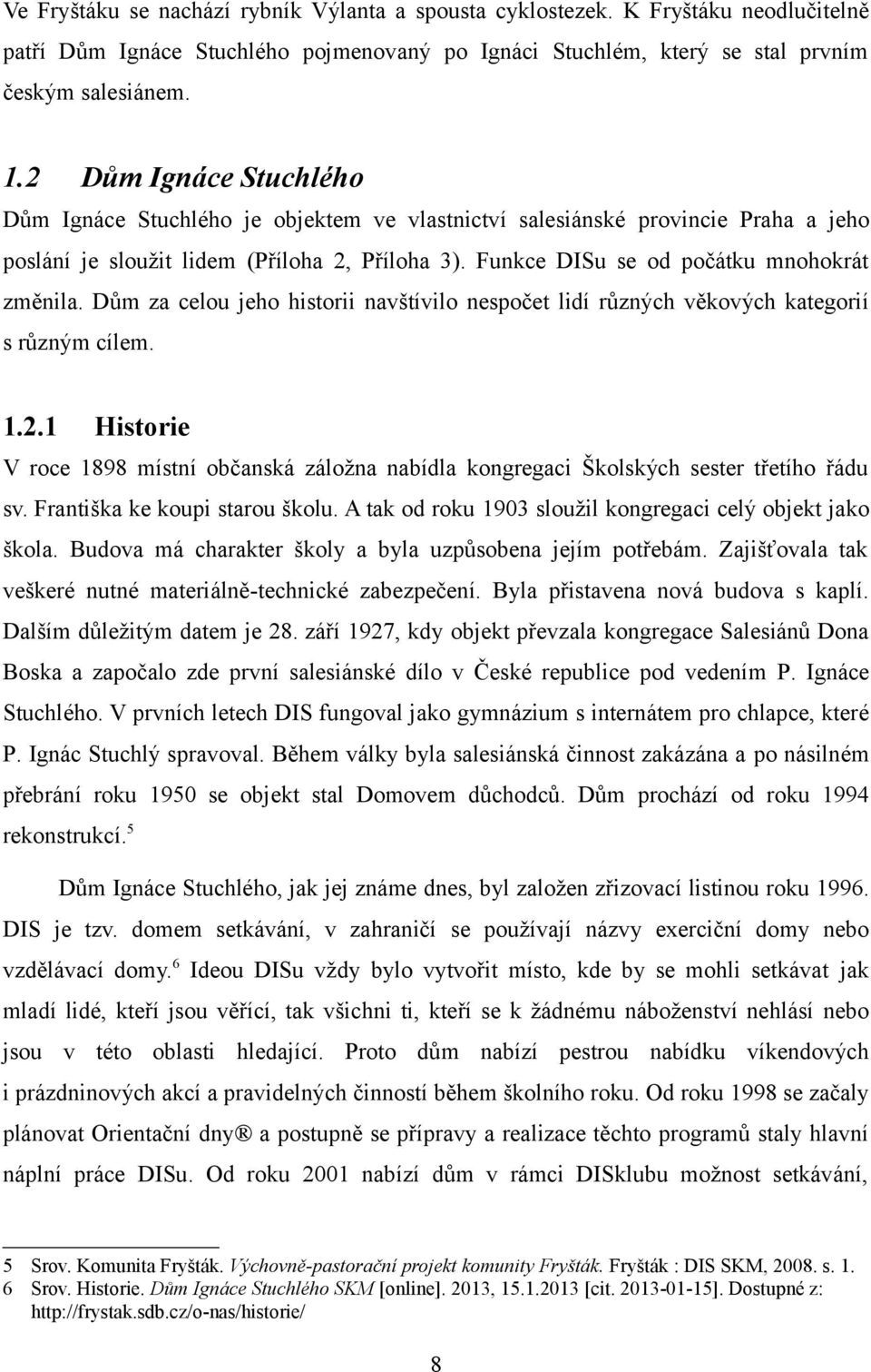 Dům za celou jeho historii navštívilo nespočet lidí různých věkových kategorií s různým cílem. 1.2.1 Historie V roce 1898 místní občanská záložna nabídla kongregaci Školských sester třetího řádu sv.